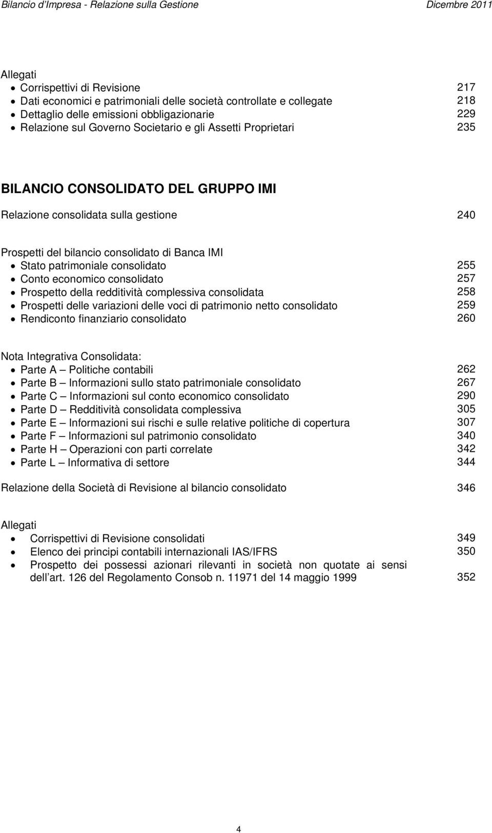 Banca IMI Stato patrimoniale consolidato 255 Conto economico consolidato 257 Prospetto della redditività complessiva consolidata 258 Prospetti delle variazioni delle voci di patrimonio netto