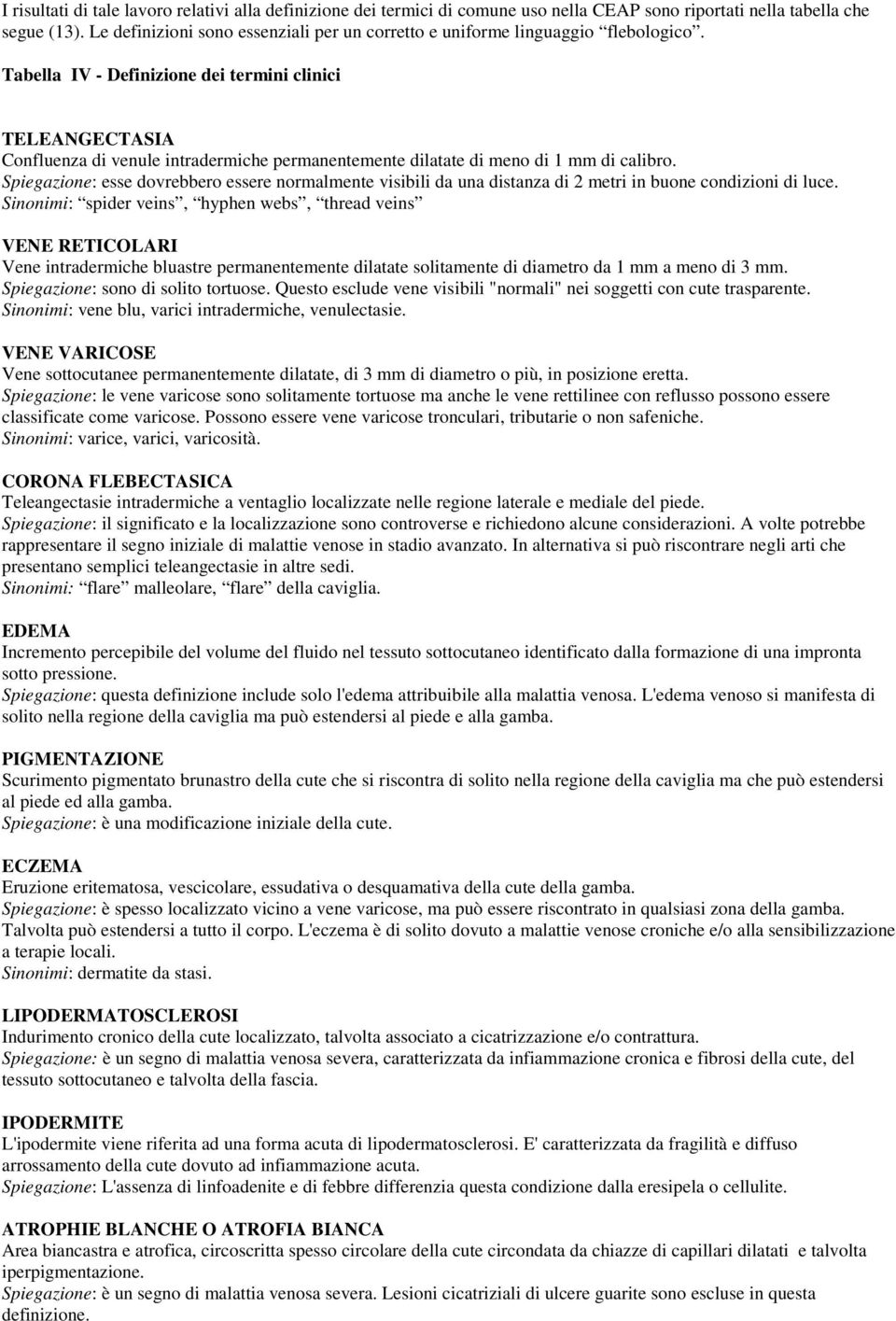 Tabella IV - Definizione dei termini clinici TELEANGECTASIA Confluenza di venule intradermiche permanentemente dilatate di meno di 1 mm di calibro.