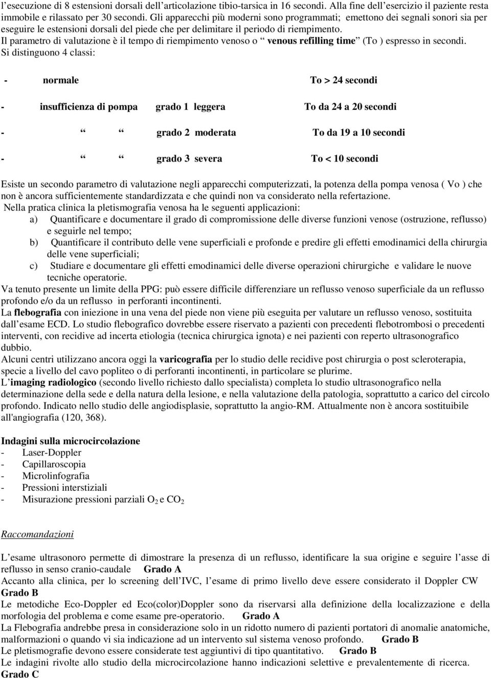 Il parametro di valutazione è il tempo di riempimento venoso o venous refilling time (To ) espresso in secondi.