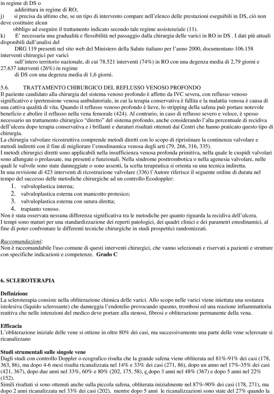 I dati più attuali disponibili dall analisi del DRG 119 presenti nel sito web del Ministero della Salute italiano per l anno 2000, documentano 106.