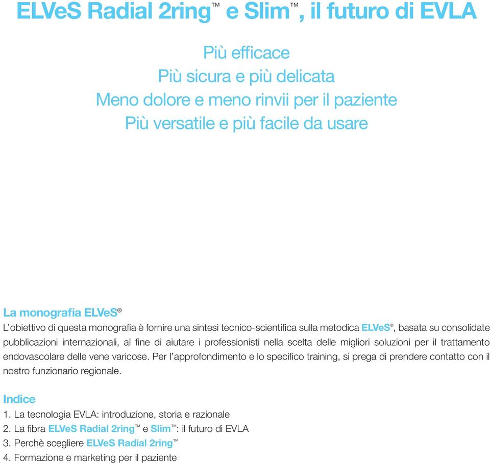 migliori soluzioni per il trattamento endovascolare delle vene varicose. Per l approfondimento e lo specifico training, si prega di prendere contatto con il nostro funzionario regionale.