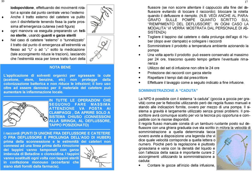 all estremità va flesso ad U o ad á sotto la medicazione (tale accorgimento riduce le trazioni), lasciando che l estremità esca per breve tratto fuori della NOTA BENE L applicazione di solventi