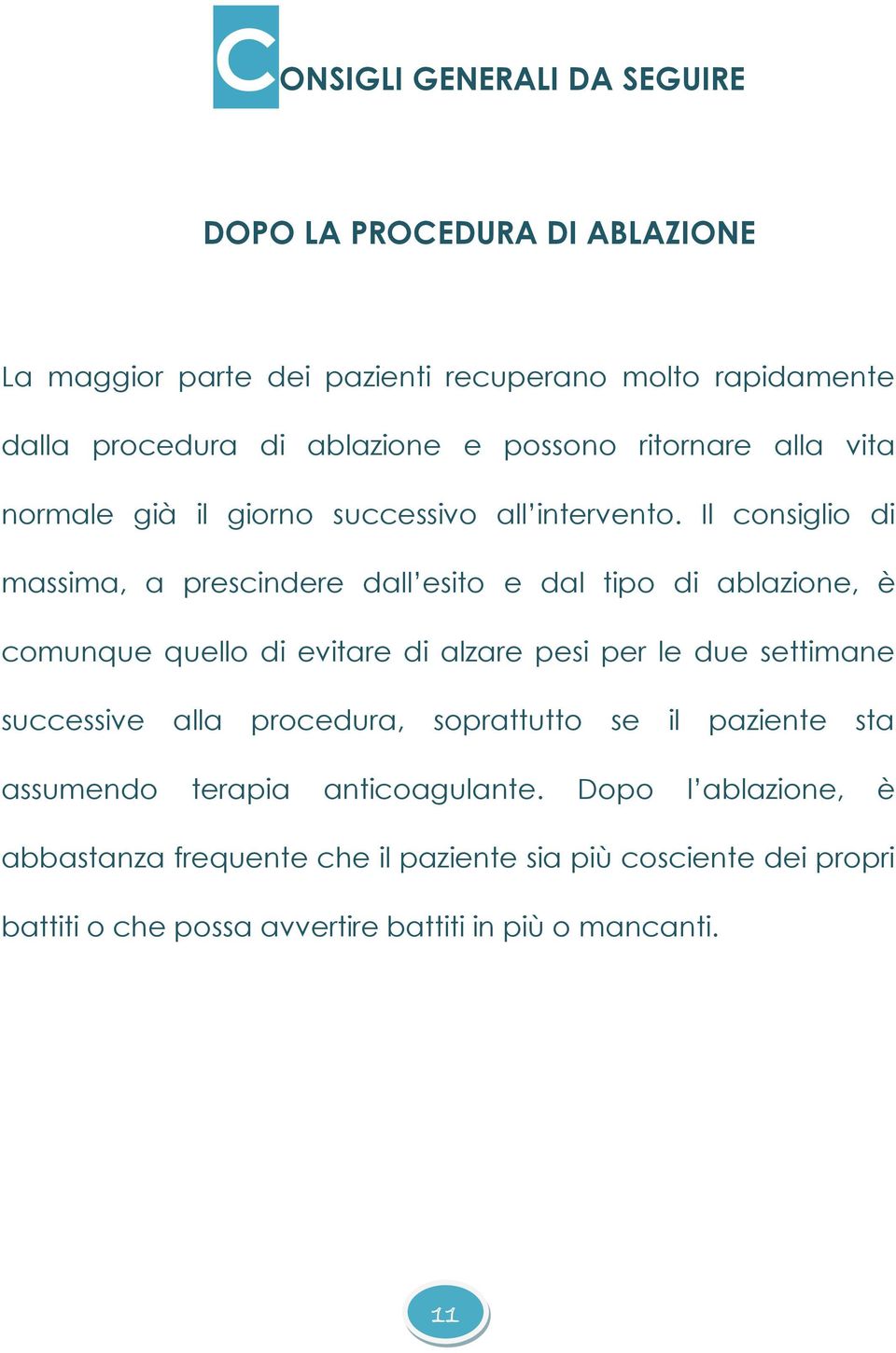 Il consiglio di massima, a prescindere dall esito e dal tipo di ablazione, è comunque quello di evitare di alzare pesi per le due settimane successive