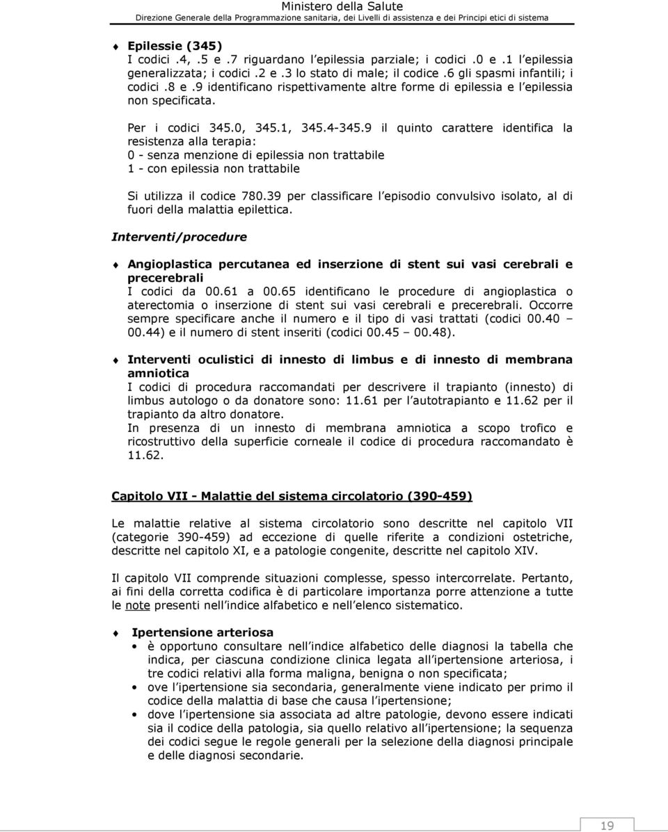 9 il quinto carattere identifica la resistenza alla terapia: 0 - senza menzione di epilessia non trattabile 1 - con epilessia non trattabile Si utilizza il codice 780.