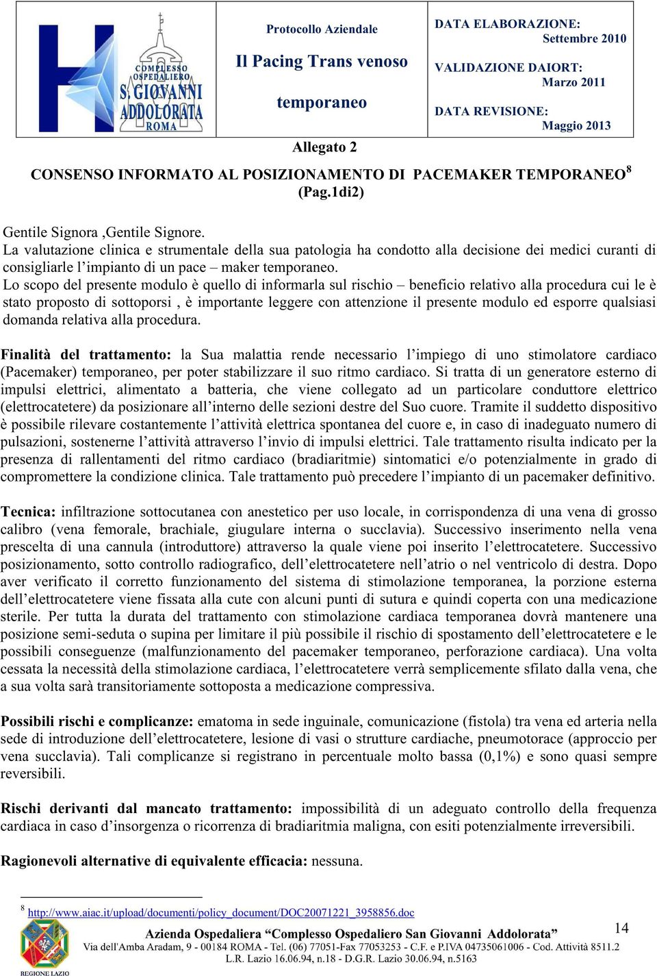 Lo scopo del presente modulo è quello di informarla sul rischio beneficio relativo alla procedura cui le è stato proposto di sottoporsi, è importante leggere con attenzione il presente modulo ed