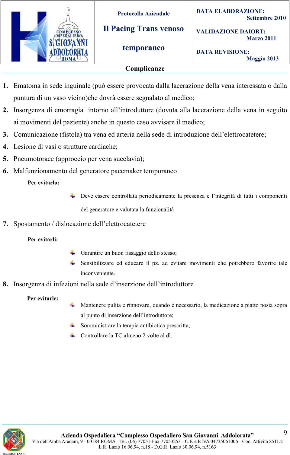 Comunicazione (fistola) tra vena ed arteria nella sede di introduzione dell elettrocatetere; 4. Lesione di vasi o strutture cardiache; 5. Pneumotorace (approccio per vena succlavia); 6.