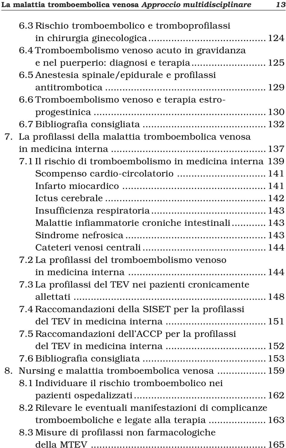 La profilassi della malattia tromboembolica venosa in medicina interna... 137 7.1 Il rischio di tromboembolismo in medicina interna 139 Scompenso cardio-circolatorio... 141 Infarto miocardico.