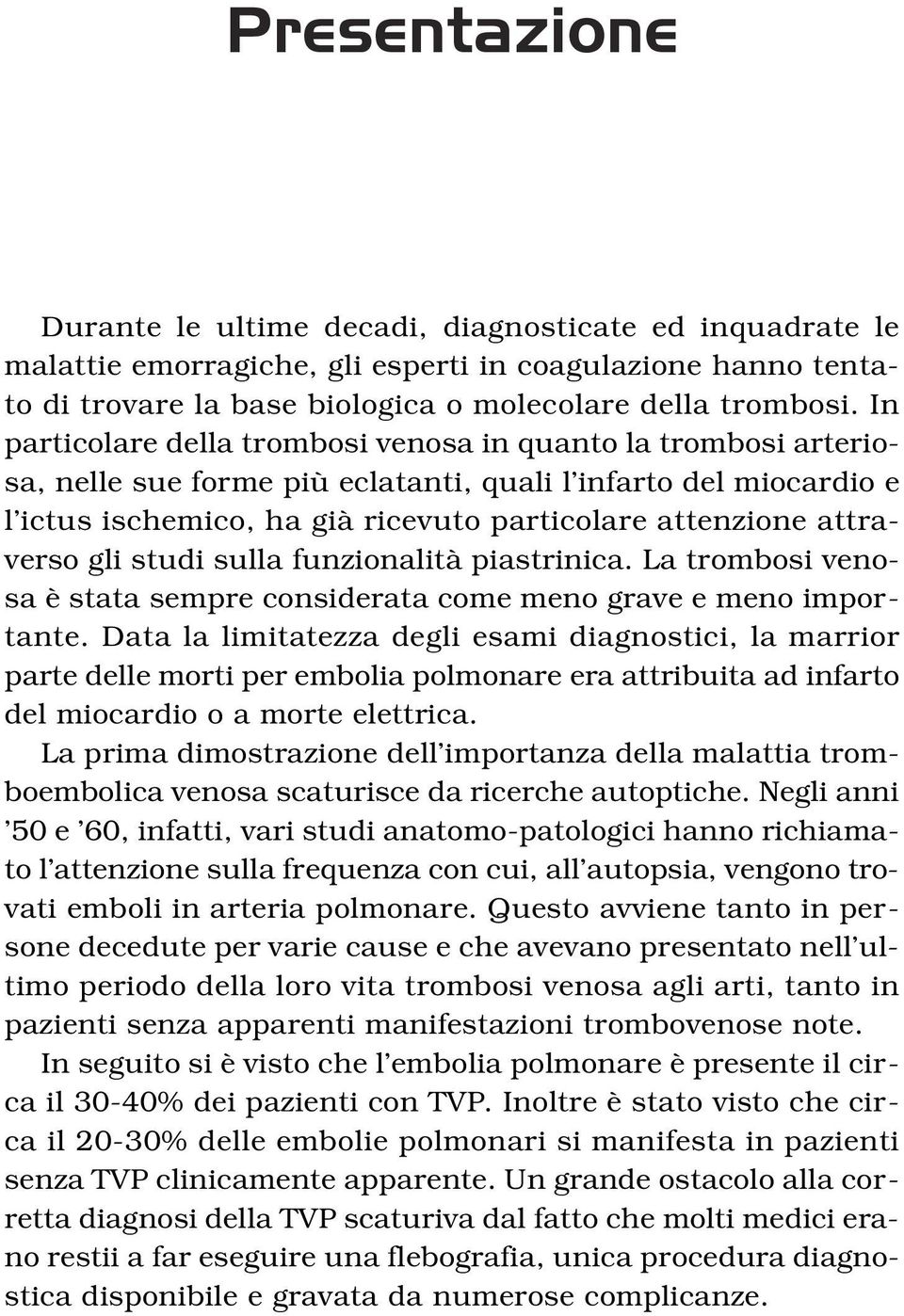 attraverso gli studi sulla funzionalità piastrinica. La trombosi venosa è stata sempre considerata come meno grave e meno importante.