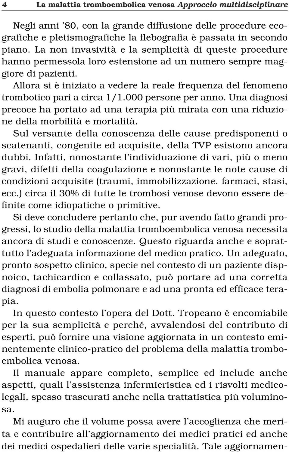 Allora si è iniziato a vedere la reale frequenza del fenomeno trombotico pari a circa 1/1.000 persone per anno.