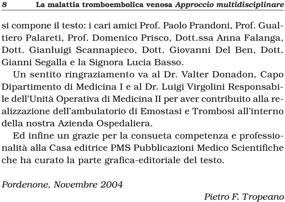 Luigi Virgolini Responsabile dell Unità Operativa di Medicina II per aver contribuito alla realizzazione dell ambulatorio di Emostasi e Trombosi all interno della nostra Azienda Ospedaliera.