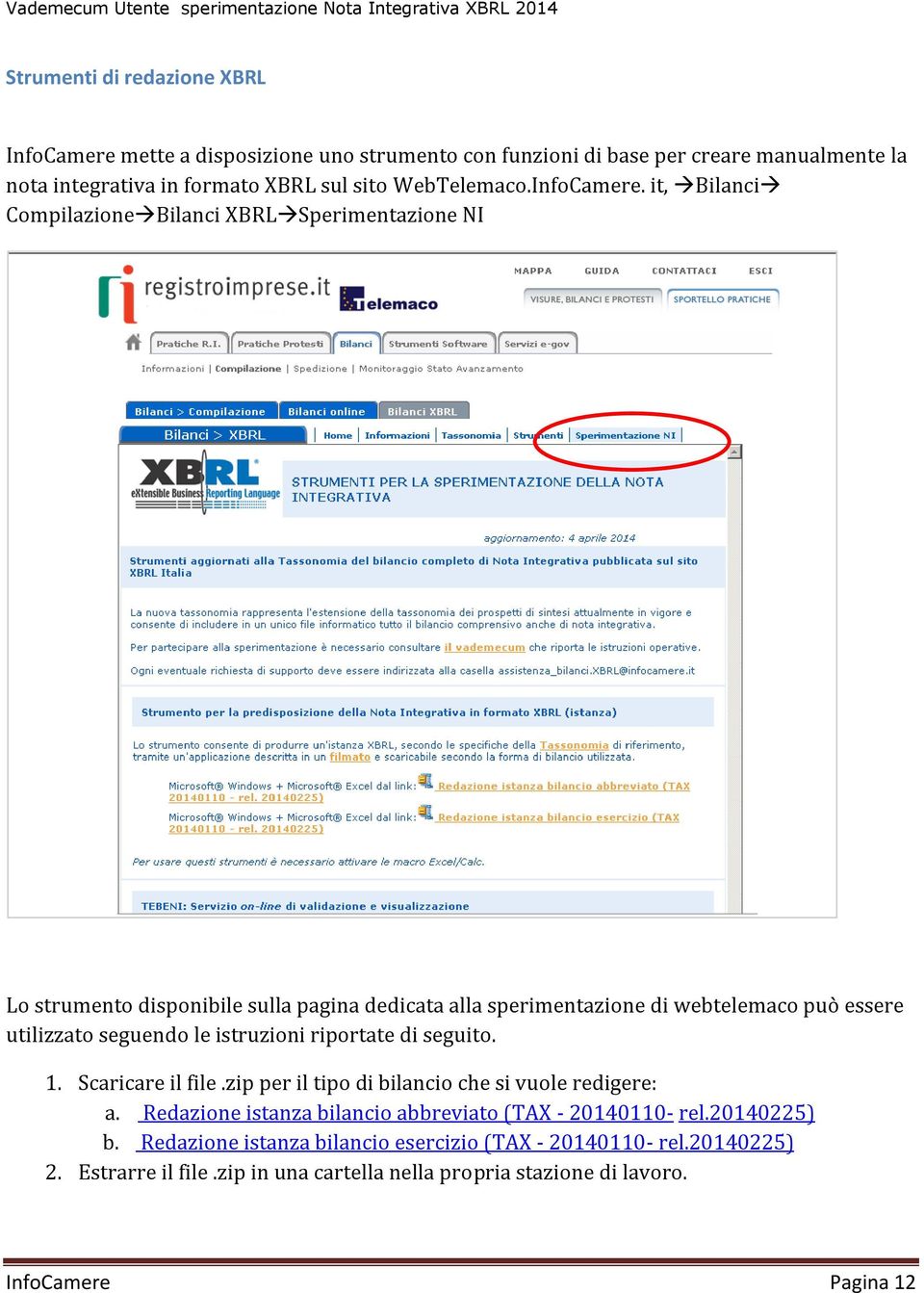 it, Bilanci Compilazione Bilanci XBRL Sperimentazione NI Lo strumento disponibile sulla pagina dedicata alla sperimentazione di webtelemaco può essere utilizzato seguendo le