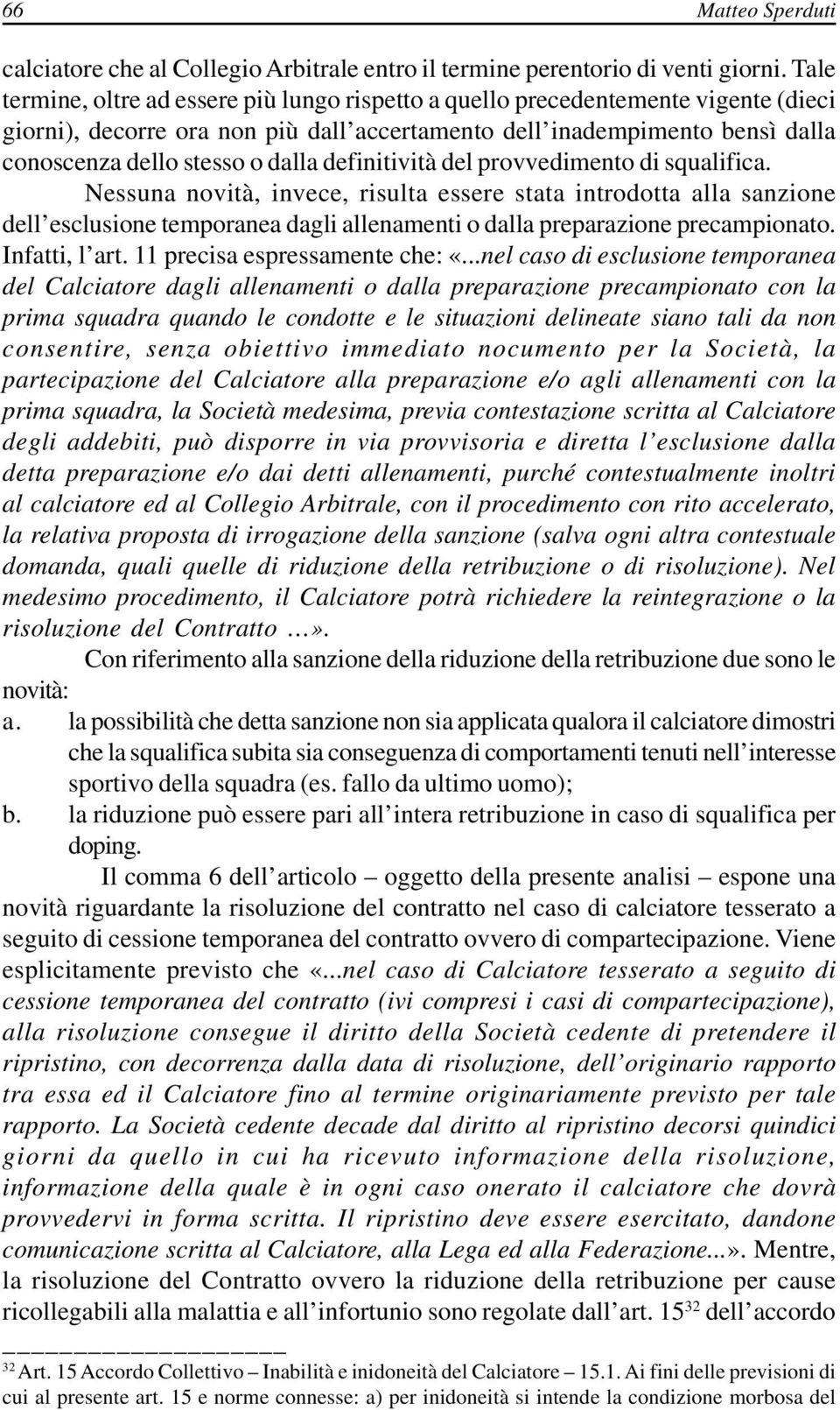 definitività del provvedimento di squalifica. Nessuna novità, invece, risulta essere stata introdotta alla sanzione dell esclusione temporanea dagli allenamenti o dalla preparazione precampionato.