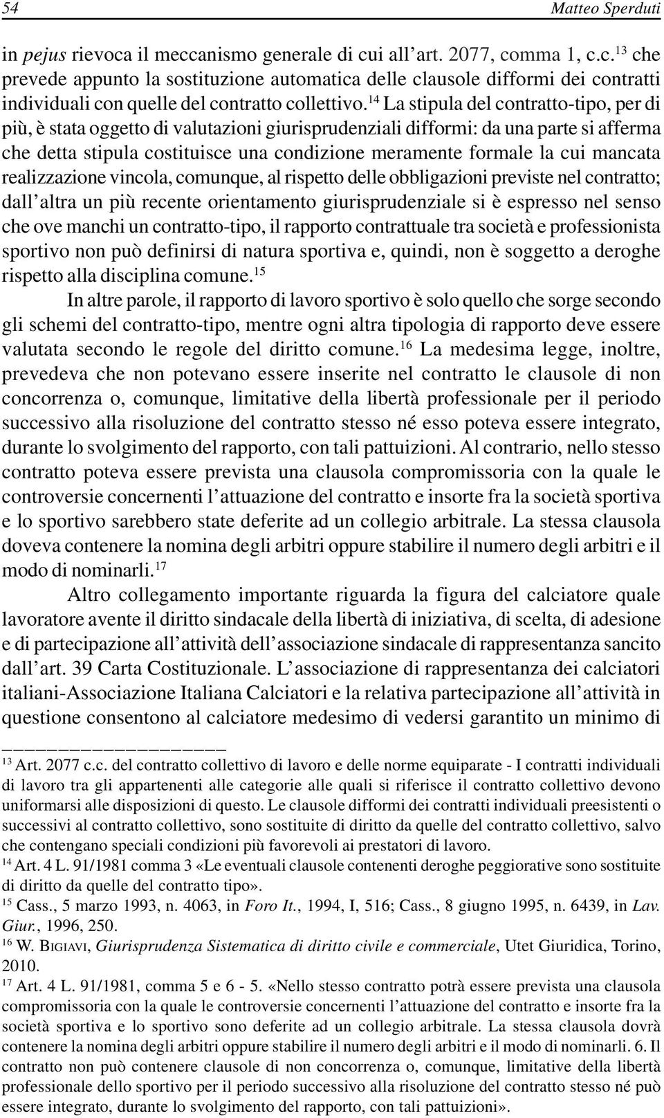 mancata realizzazione vincola, comunque, al rispetto delle obbligazioni previste nel contratto; dall altra un più recente orientamento giurisprudenziale si è espresso nel senso che ove manchi un