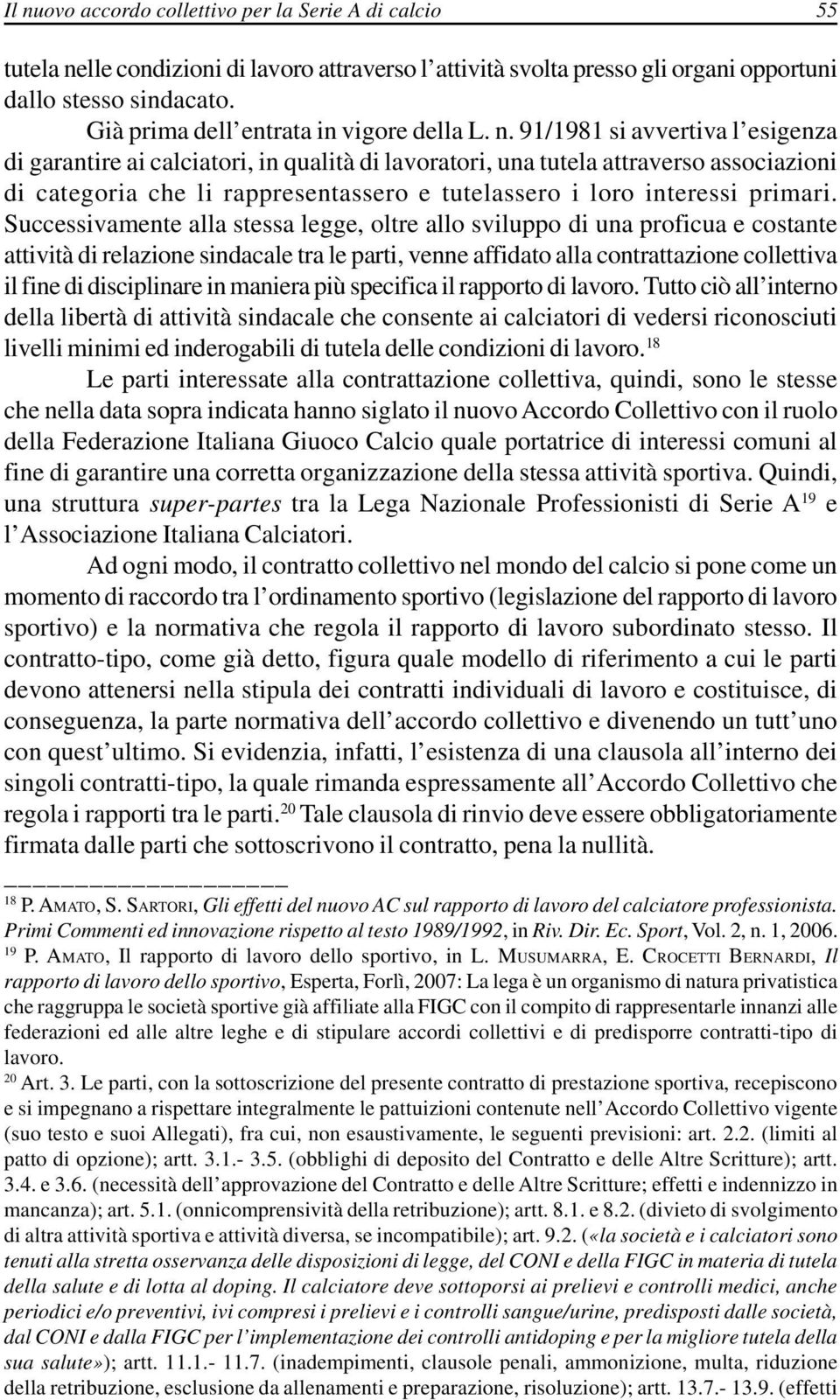 91/1981 si avvertiva l esigenza di garantire ai calciatori, in qualità di lavoratori, una tutela attraverso associazioni di categoria che li rappresentassero e tutelassero i loro interessi primari.