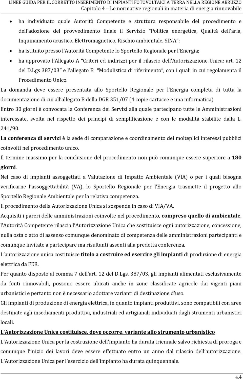 Autorizzazione Unica: art. 12 del D.Lgs 387/03 e l allegato B Modulistica di riferimento, con i quali in cui regolamenta il Procedimento Unico.