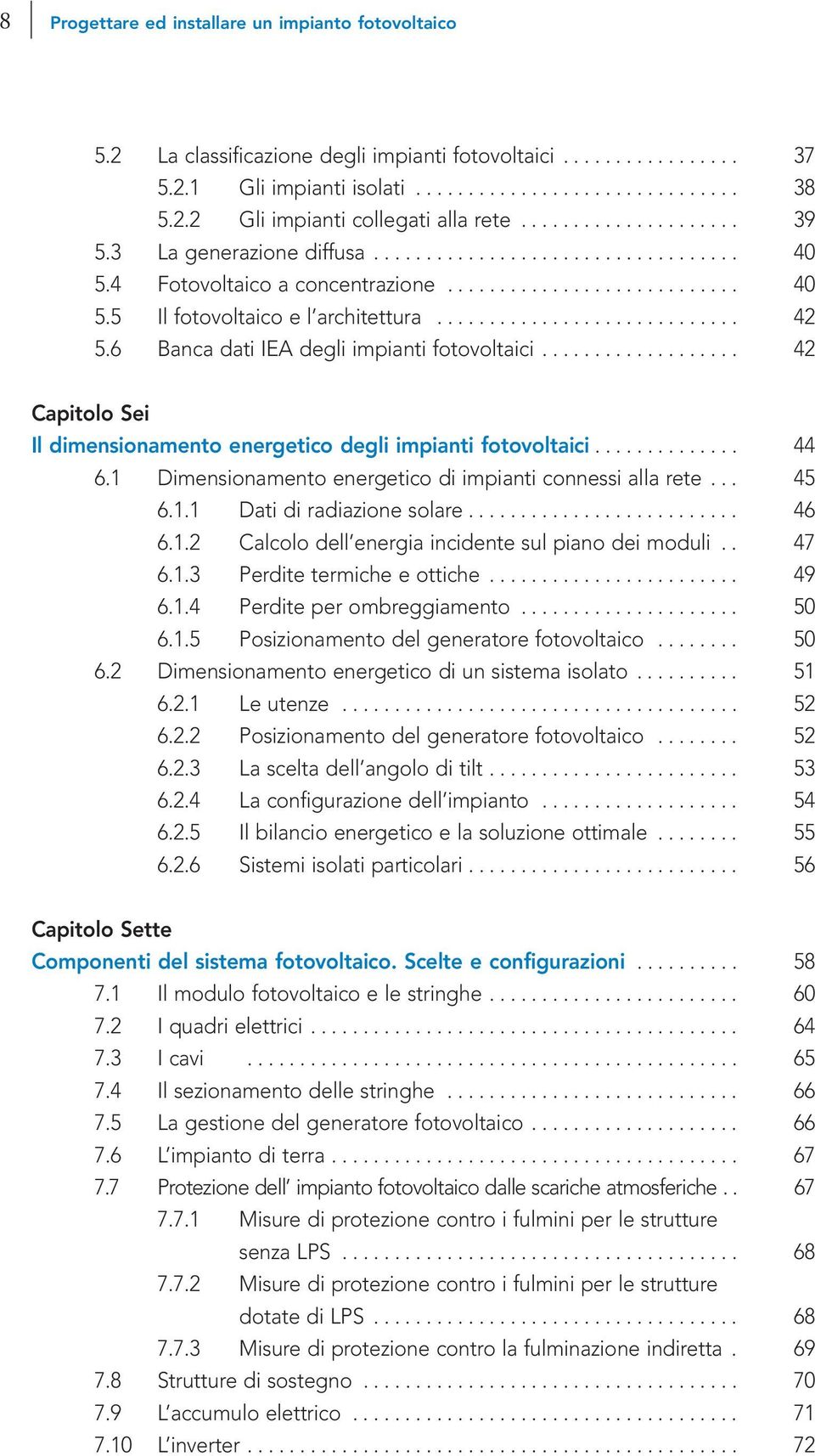 6 Banca dati IEA degli impianti fotovoltaici................... 42 Capitolo Sei Il dimensionamento energetico degli impianti fotovoltaici.............. 44 6.