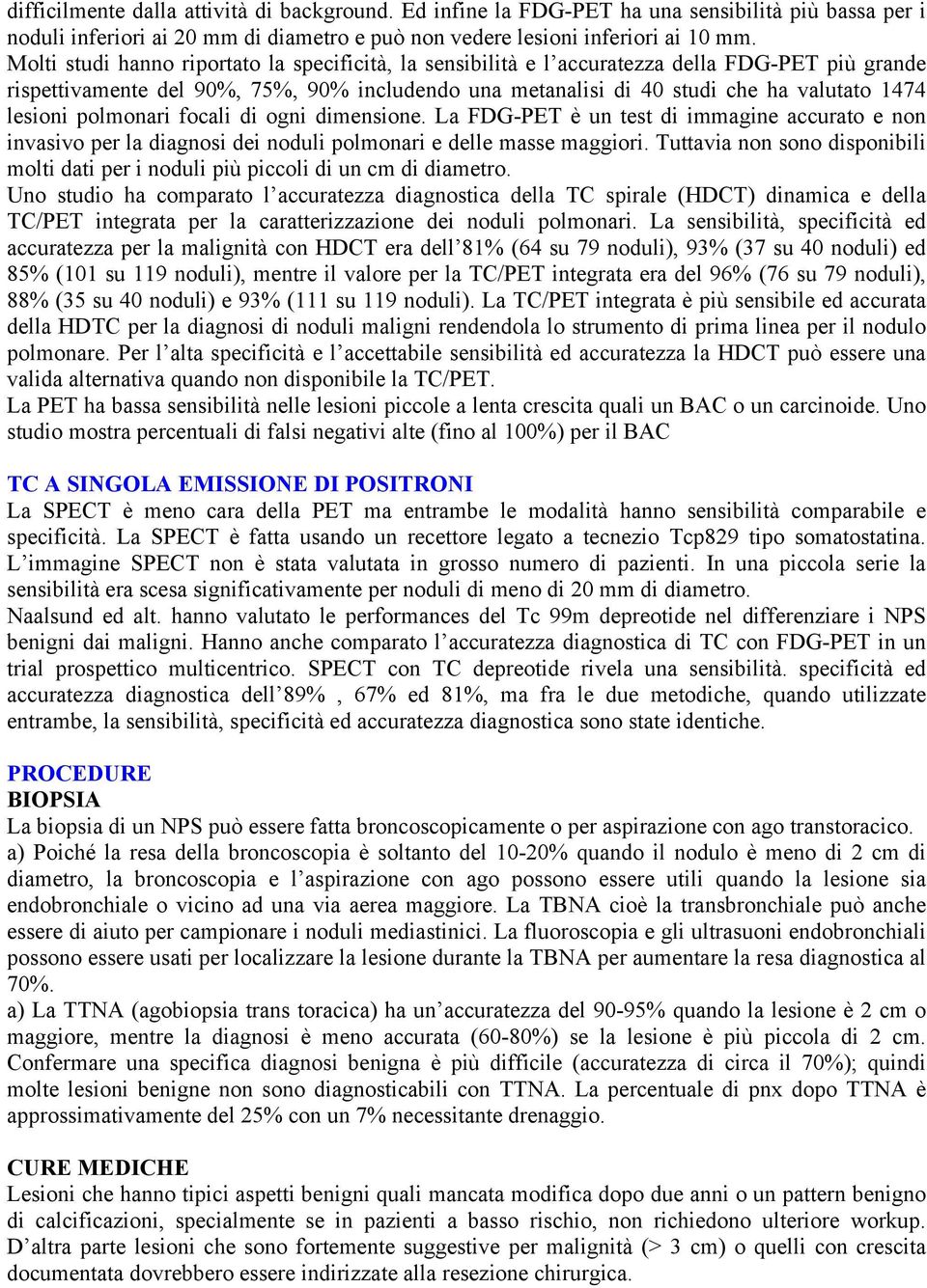 lesioni polmonari focali di ogni dimensione. La FDG-PET è un test di immagine accurato e non invasivo per la diagnosi dei noduli polmonari e delle masse maggiori.