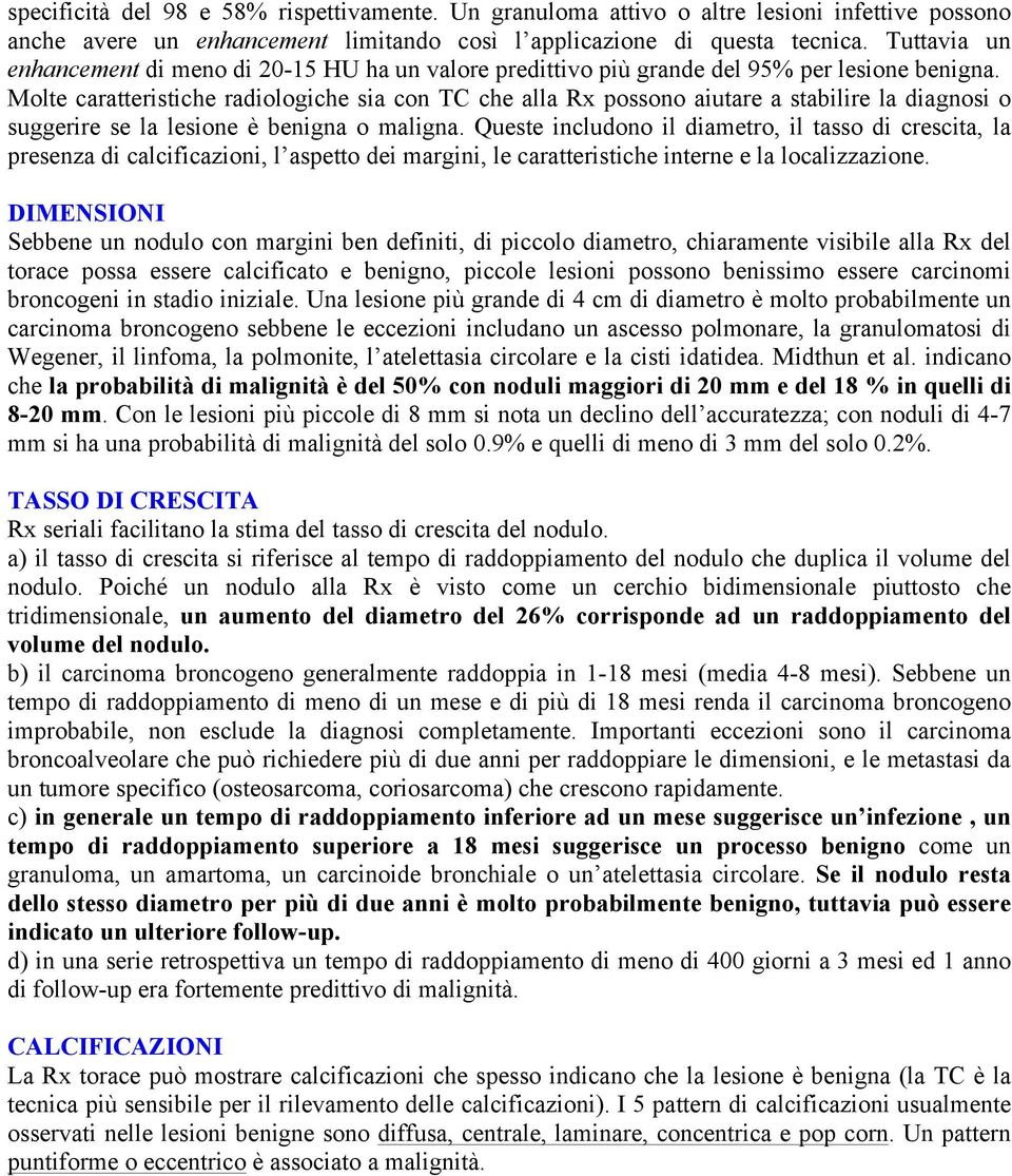 Molte caratteristiche radiologiche sia con TC che alla Rx possono aiutare a stabilire la diagnosi o suggerire se la lesione è benigna o maligna.