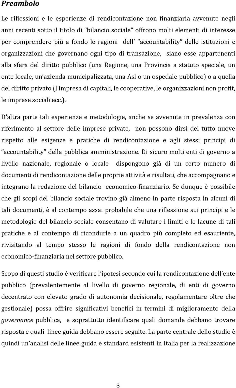 statuto speciale, un ente locale, un azienda municipalizzata, una Asl o un ospedale pubblico) o a quella del diritto privato (l impresa di capitali, le cooperative, le organizzazioni non profit, le