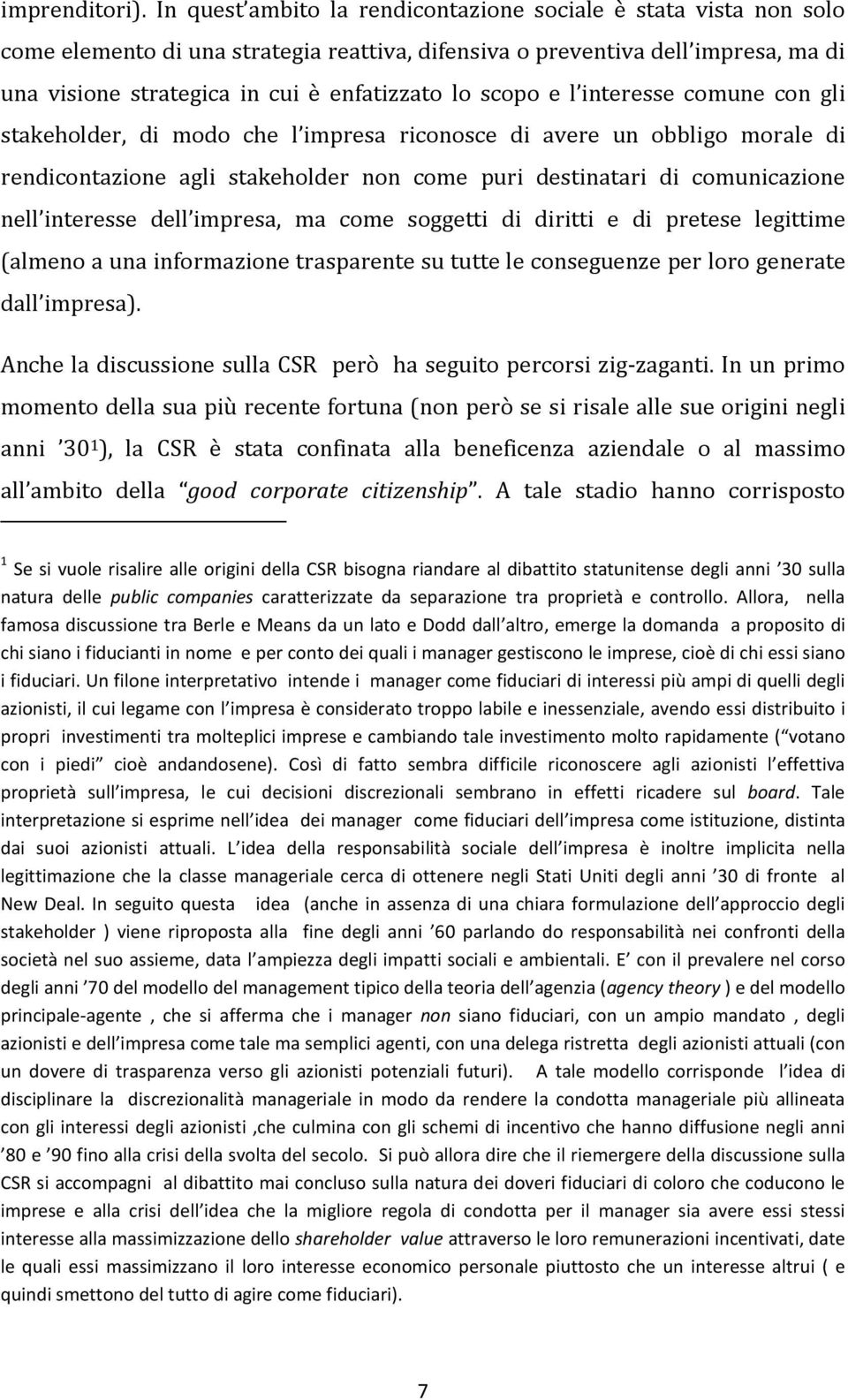 scopo e l interesse comune con gli stakeholder, di modo che l impresa riconosce di avere un obbligo morale di rendicontazione agli stakeholder non come puri destinatari di comunicazione nell