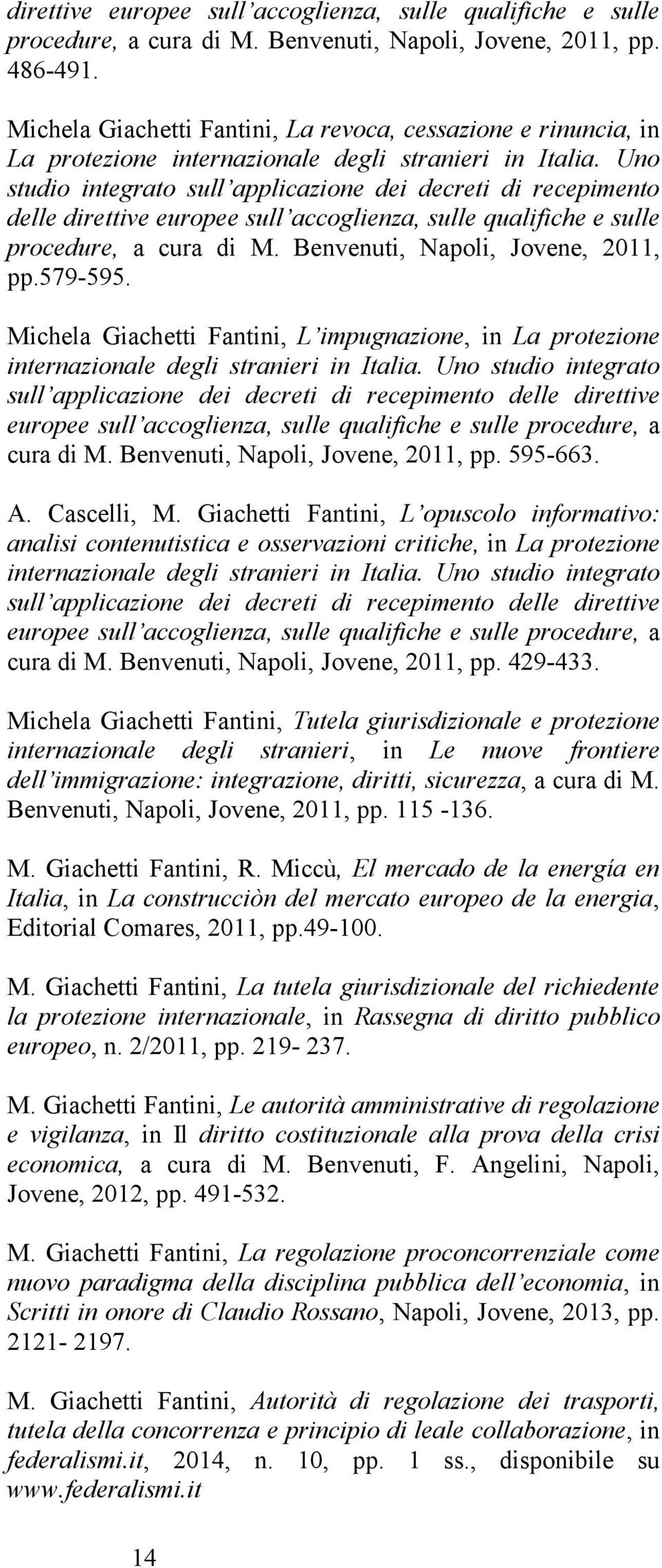 Uno studio integrato sull applicazione dei decreti di recepimento delle direttive europee sull accoglienza, sulle qualifiche e sulle procedure, a cura di M. Benvenuti, Napoli, Jovene, 2011, pp.