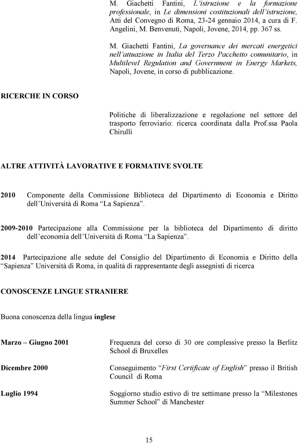 Giachetti Fantini, La governance dei mercati energetici nell attuazione in Italia del Terzo Pacchetto comunitario, in Multilevel Regulation and Government in Energy Markets, Napoli, Jovene, in corso