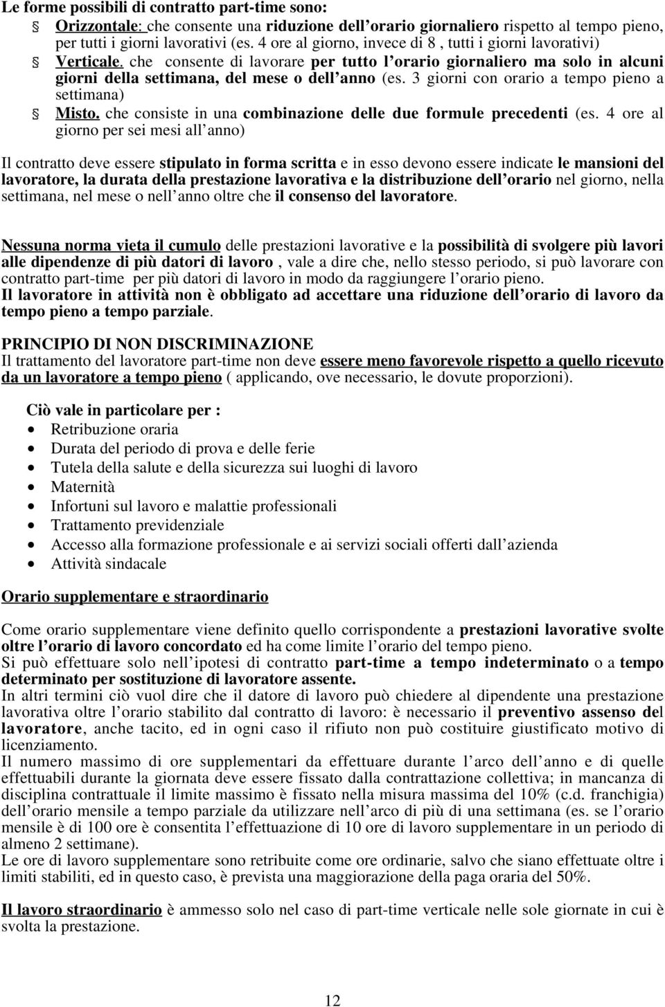 3 giorni con orario a tempo pieno a settimana) Misto. che consiste in una combinazione delle due formule precedenti (es.