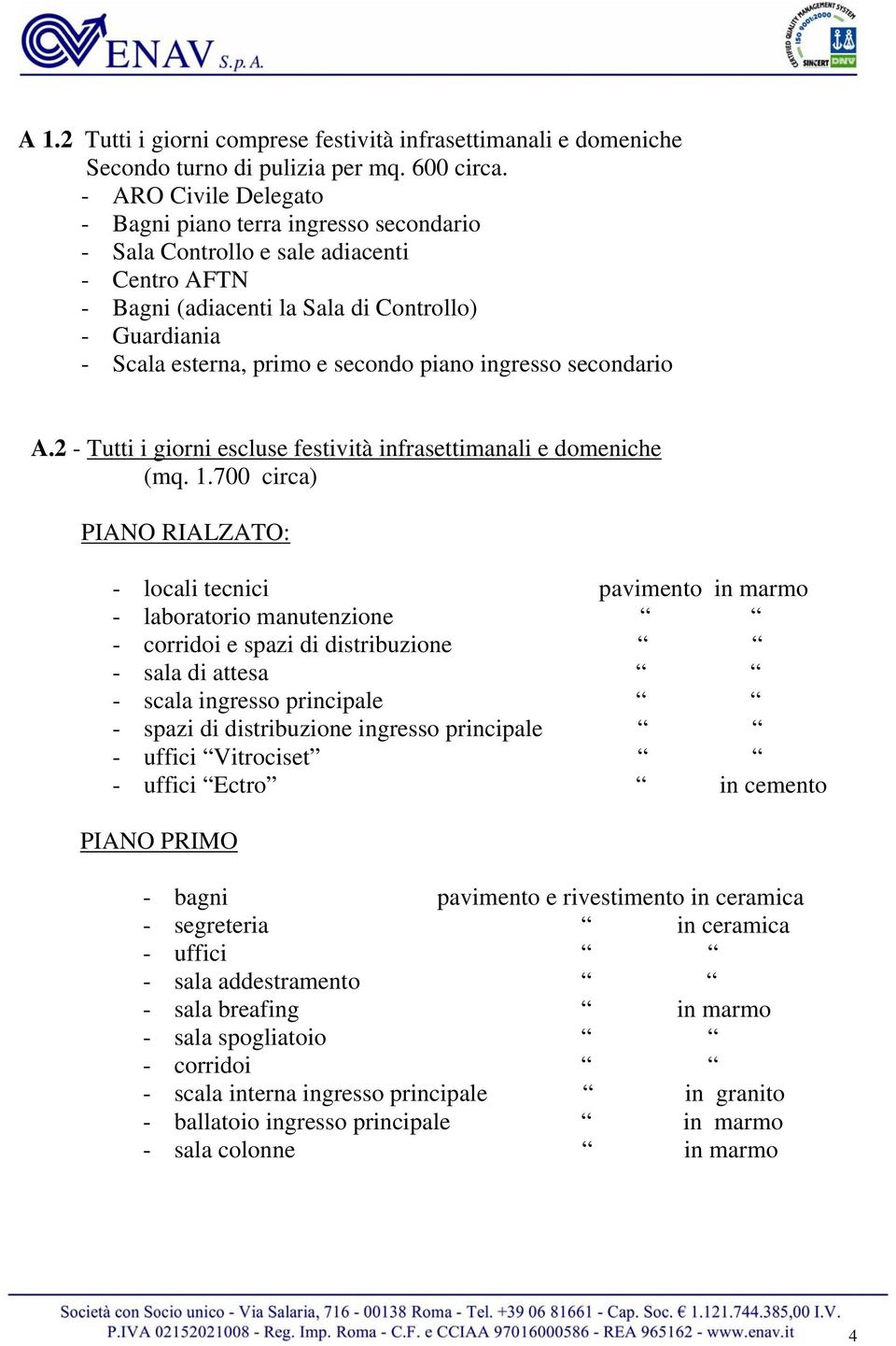 piano ingresso secondario A.2 - Tutti i giorni escluse festività infrasettimanali e domeniche (mq. 1.