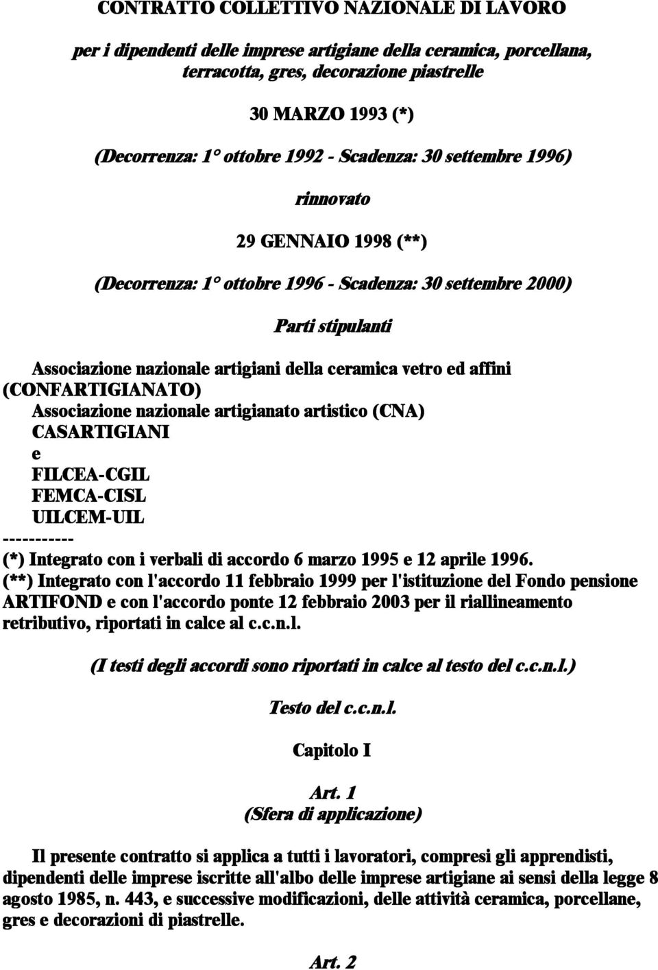 (CONFARTIGIANATO) Associazione nazionale artigianato artistico (CNA) CASARTIGIANI e FILCEA-CGIL FEMCA-CISL UILCEM-UIL ----------- (*) Integrato con i verbali di accordo 6 marzo 1995 e 12 aprile 1996.