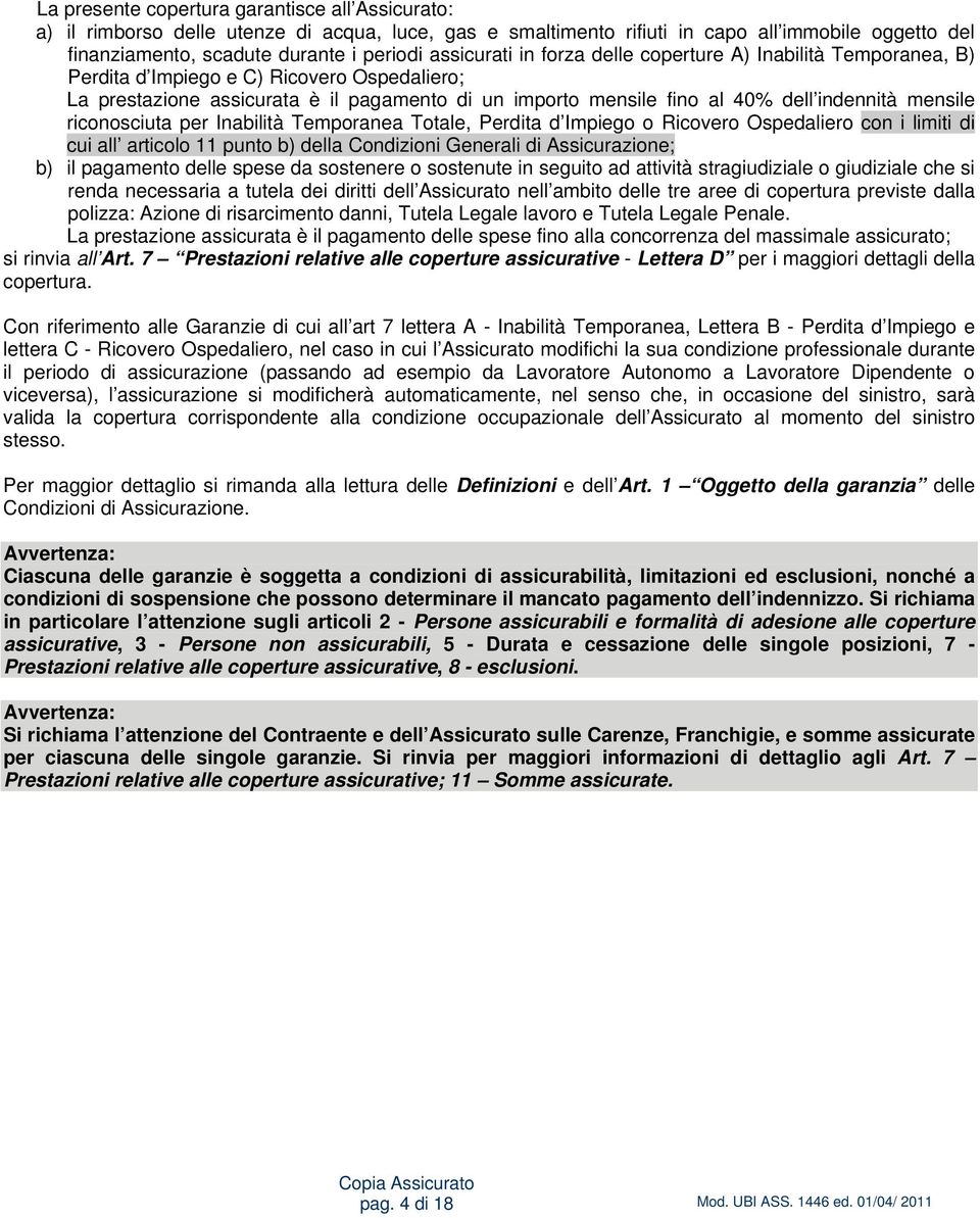 mensile riconosciuta per Inabilità Temporanea Totale, Perdita d Impiego o Ricovero Ospedaliero con i limiti di cui all articolo 11 punto b) della Condizioni Generali di Assicurazione; b) il pagamento