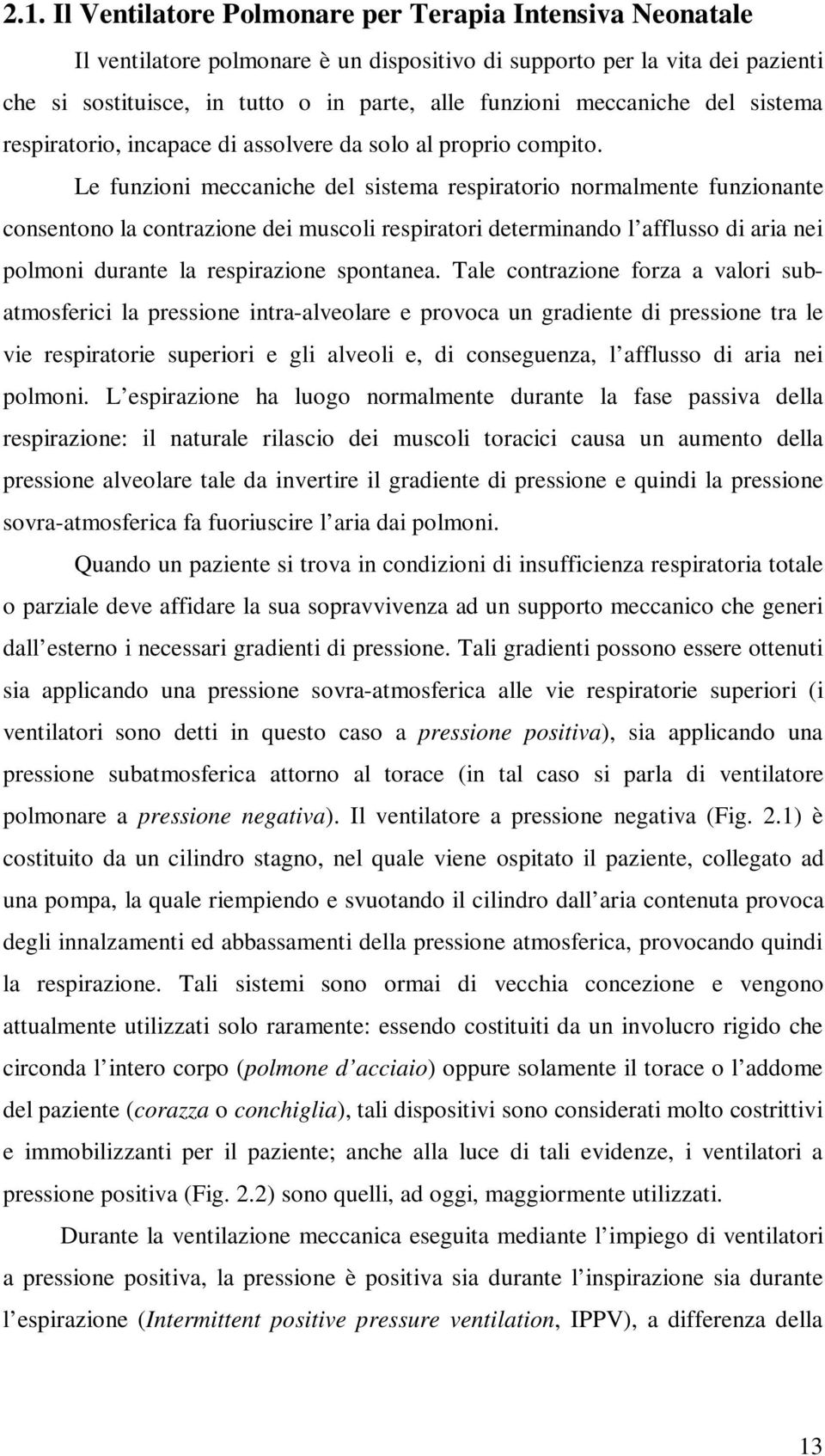 Le funzioni meccaniche del sistema respiratorio normalmente funzionante consentono la contrazione dei muscoli respiratori determinando l afflusso di aria nei polmoni durante la respirazione spontanea.