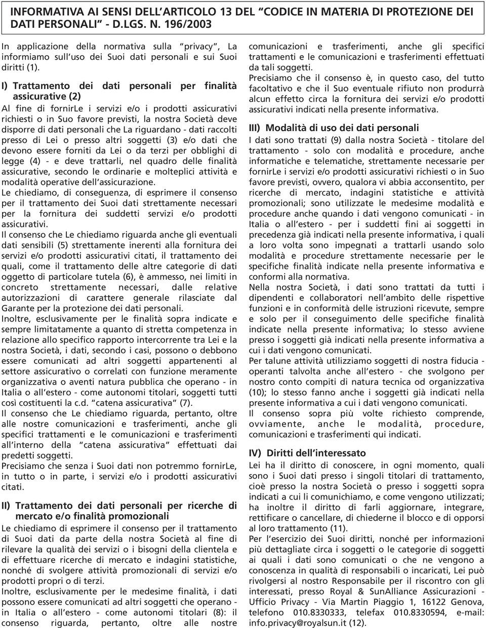 I) Trattamento dei dati personali per finalità assicurative (2) Al fine di fornirle i servizi e/o i prodotti assicurativi richiesti o in Suo favore previsti, la nostra Società deve disporre di dati