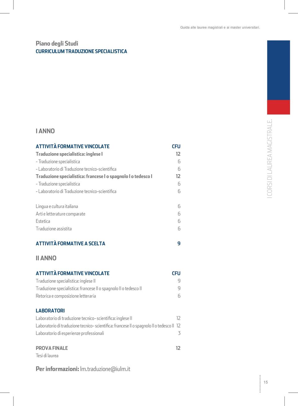 Lingua e cultura italiana 6 Arti e letterature comparate 6 Estetica 6 Traduzione assistita 6 ATTIVITÀ FORMATIVE A SCELTA 9 II ANNO ATTIVITÀ FORMATIVE VINCOLATE CFU Traduzione specialistica: inglese