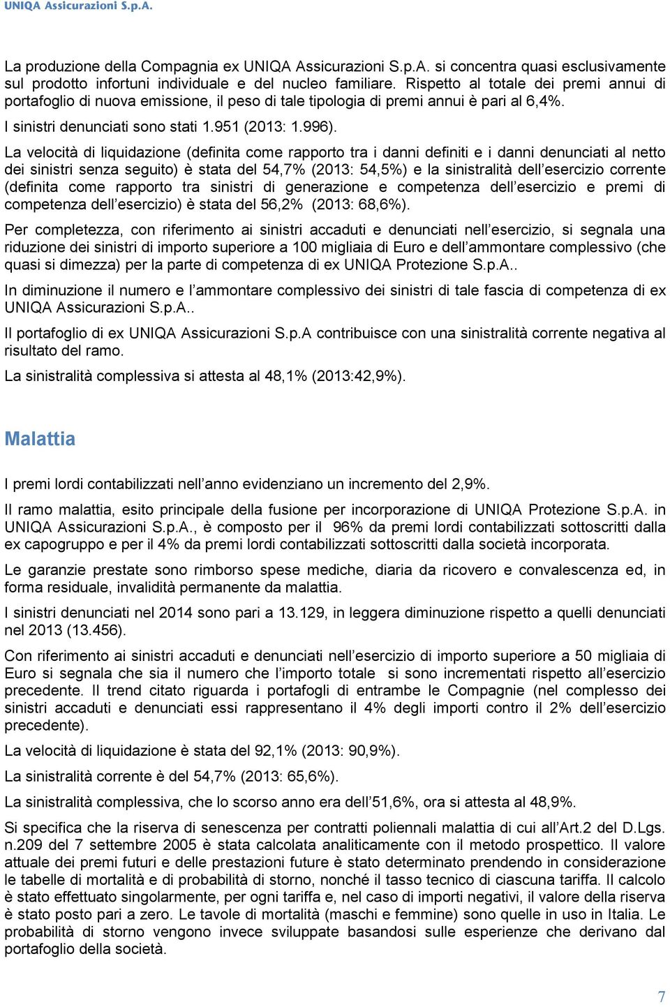 La velocità di liquidazione (definita come rapporto tra i danni definiti e i danni denunciati al netto dei sinistri senza seguito) è stata del 54,7% (2013: 54,5%) e la sinistralità dell esercizio