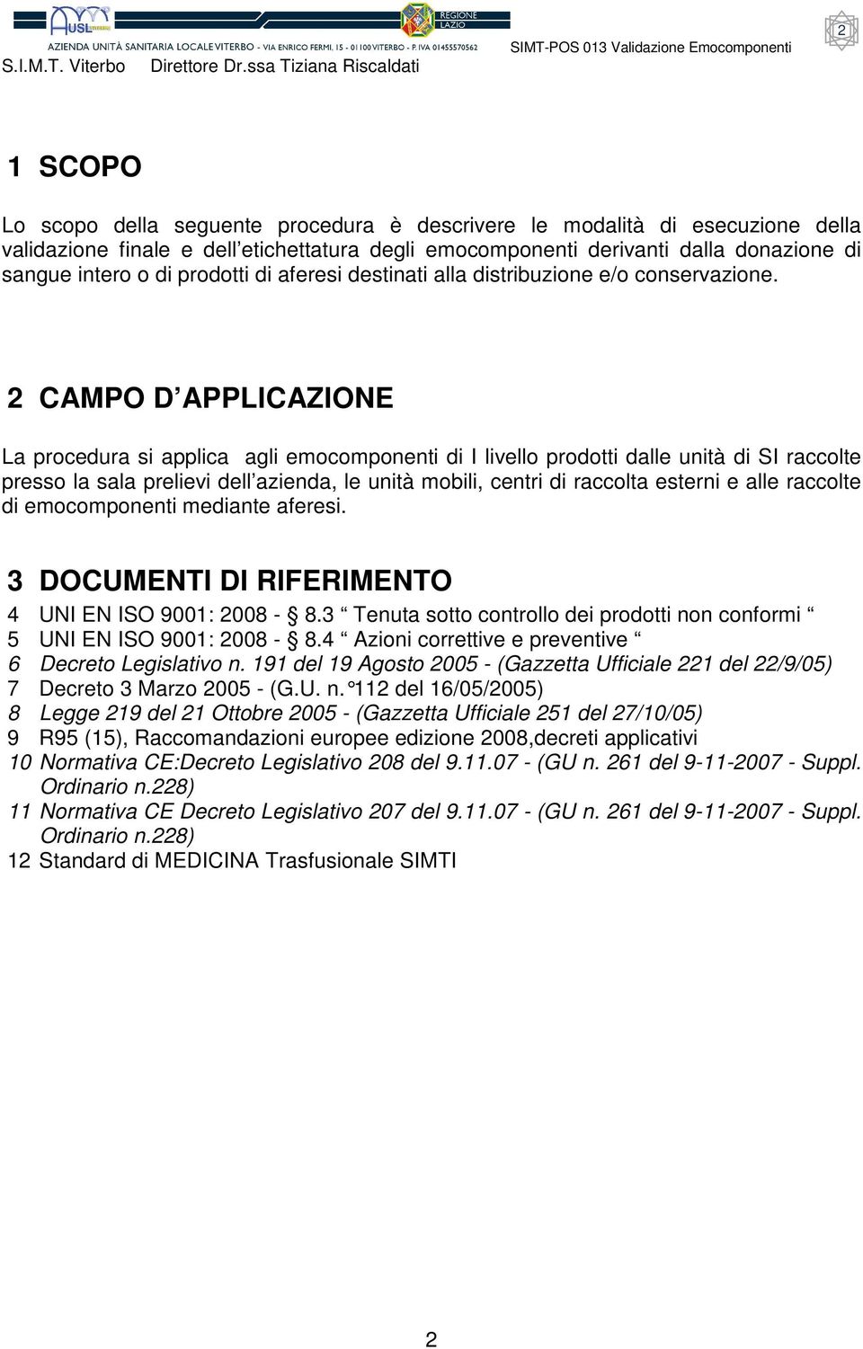 2 CAMPO D APPLICAZIONE La procedura si applica agli emocomponenti di I livello prodotti dalle unità di SI raccolte presso la sala prelievi dell azienda, le unità mobili, centri di raccolta esterni e