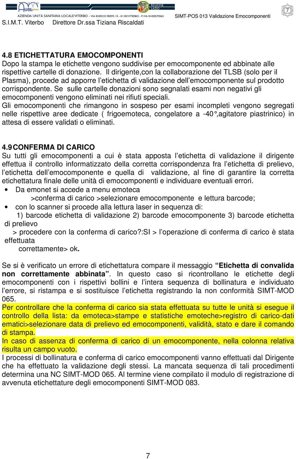 Se sulle cartelle donazioni sono segnalati esami non negativi gli emocomponenti vengono eliminati nei rifiuti speciali.