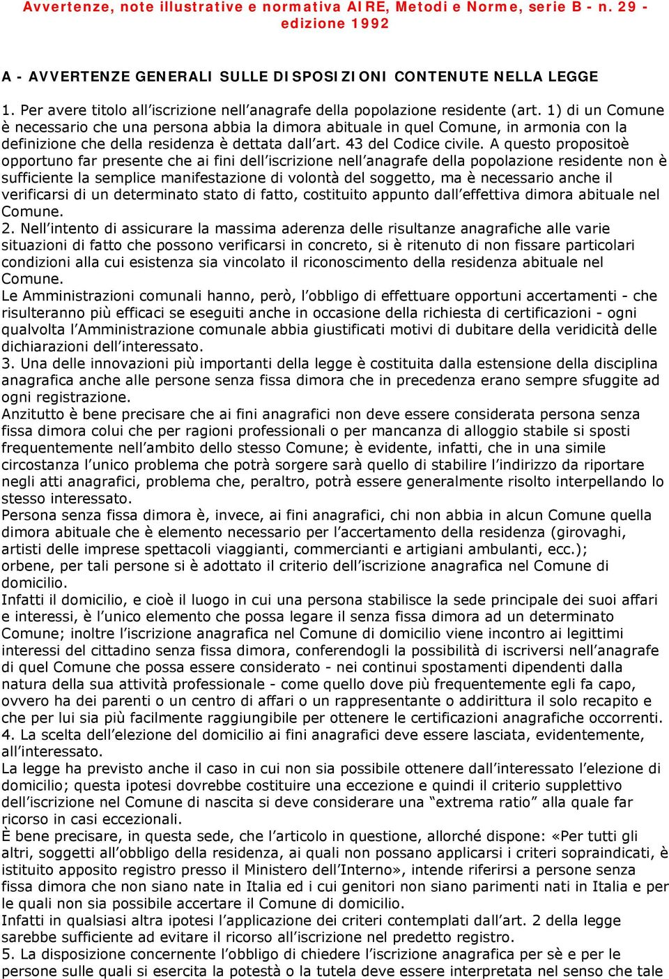 1) di un Comune è necessario che una persona abbia la dimora abituale in quel Comune, in armonia con la definizione che della residenza è dettata dall art. 43 del Codice civile.