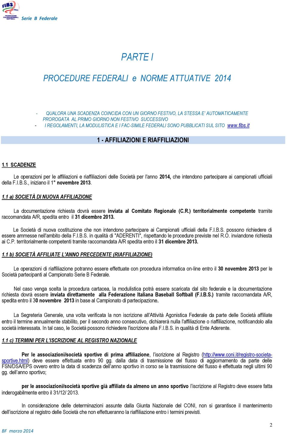 1 SCADENZE Le operazioni per le affiliazioni e riaffiliazioni delle Società per l'anno 2014, che intendono partecipare ai campionati ufficiali della F.I.B.S., iniziano il 1 