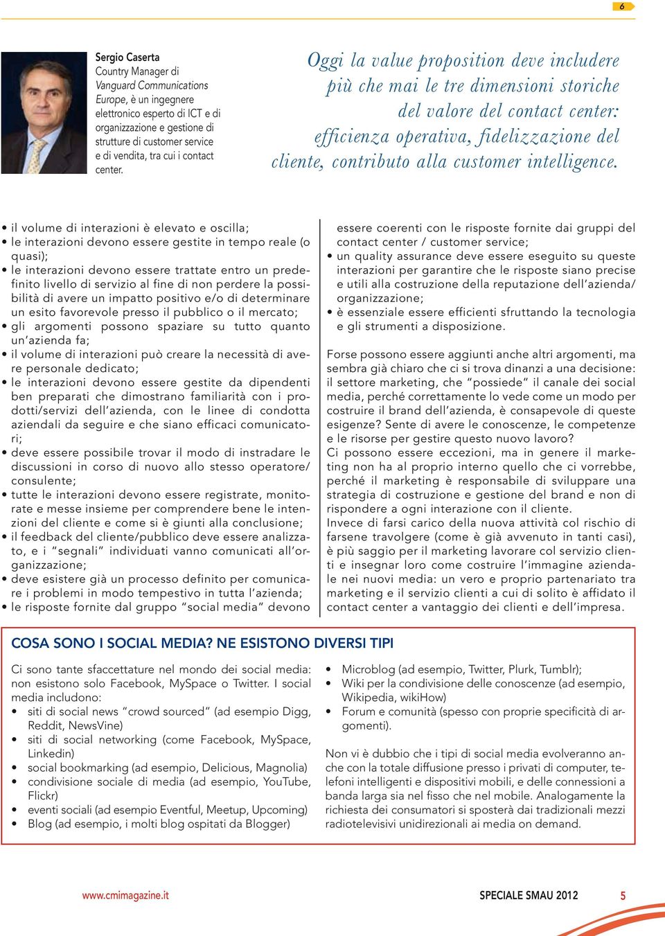 Oggi la value proposition deve includere più che mai le tre dimensioni storiche del valore del contact center: efficienza operativa, fidelizzazione del cliente, contributo alla customer intelligence.