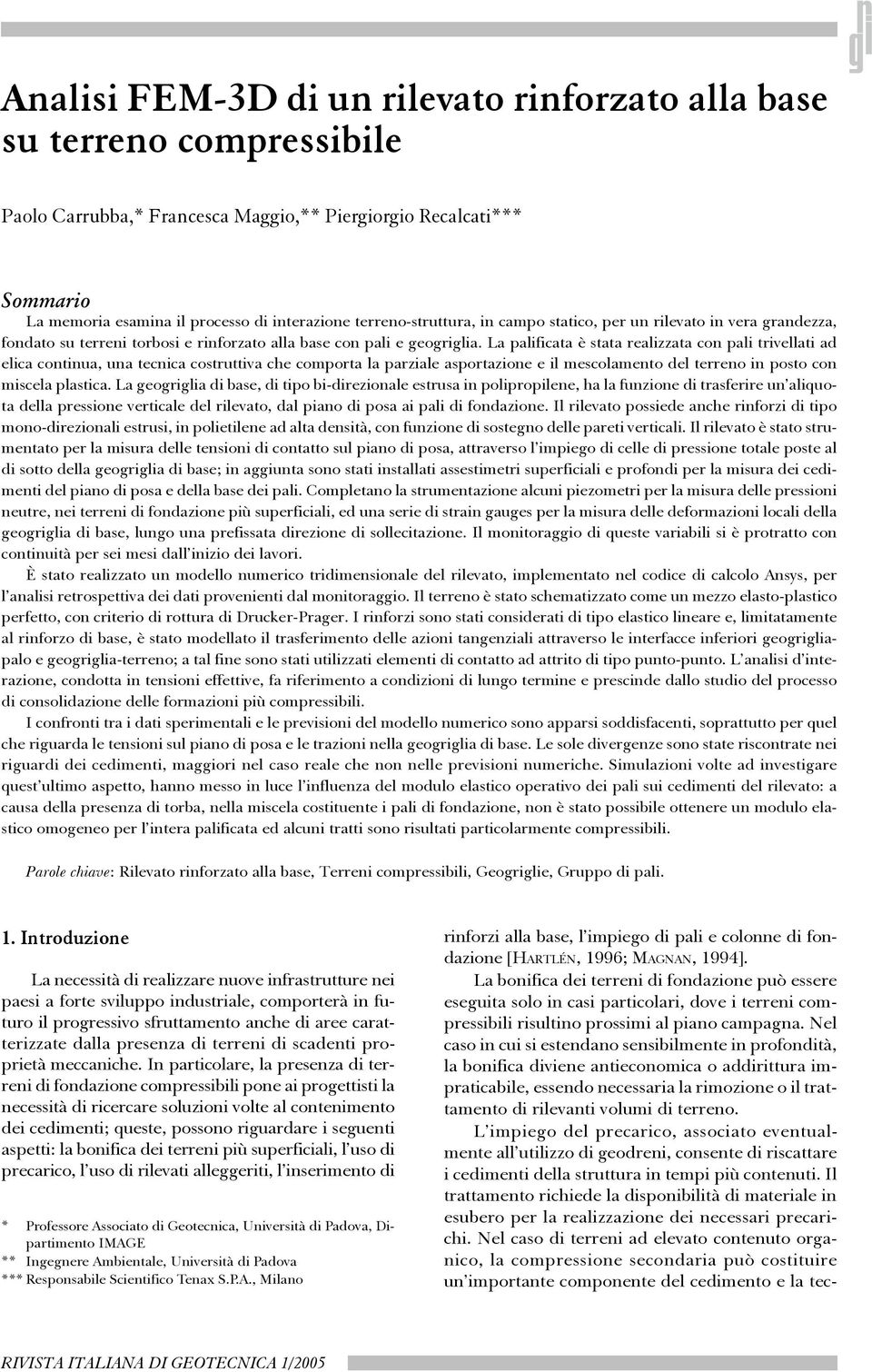 La palificata è stata realizzata con pali trivellati ad elica continua, una tecnica costruttiva che comporta la parziale asportazione e il mescolamento del terreno in posto con miscela plastica.