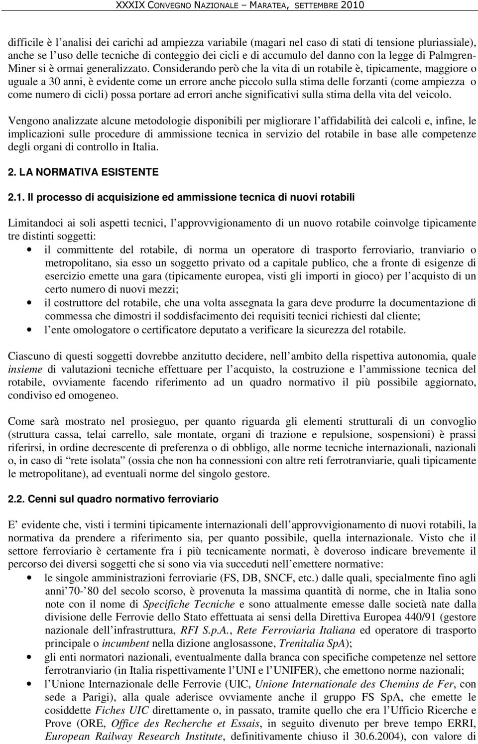 Considerando però che la vita di un rotabile è, tipicamente, maggiore o uguale a 30 anni, è evidente come un errore anche piccolo sulla stima delle forzanti (come ampiezza o come numero di cicli)