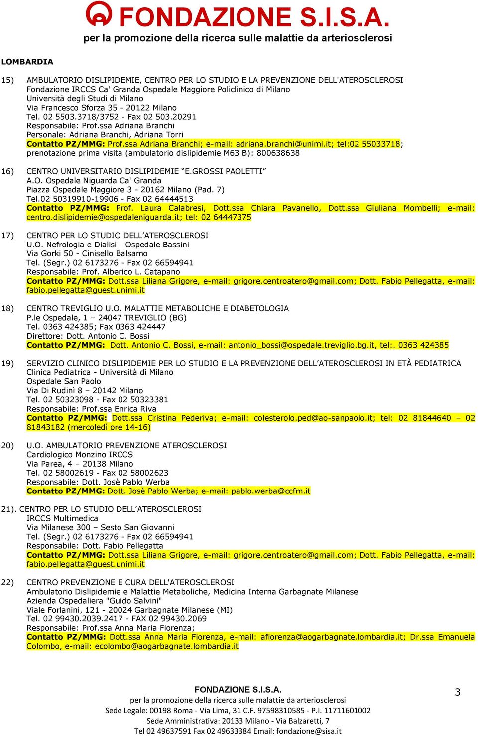 ssa Adriana Branchi; e-mail: adriana.branchi@unimi.it; tel:02 55033718; prenotazione prima visita (ambulatorio dislipidemie M63 B): 800638638 16) CENTRO UNIVERSITARIO DISLIPIDEMIE E.GROSSI PAOLETTI A.