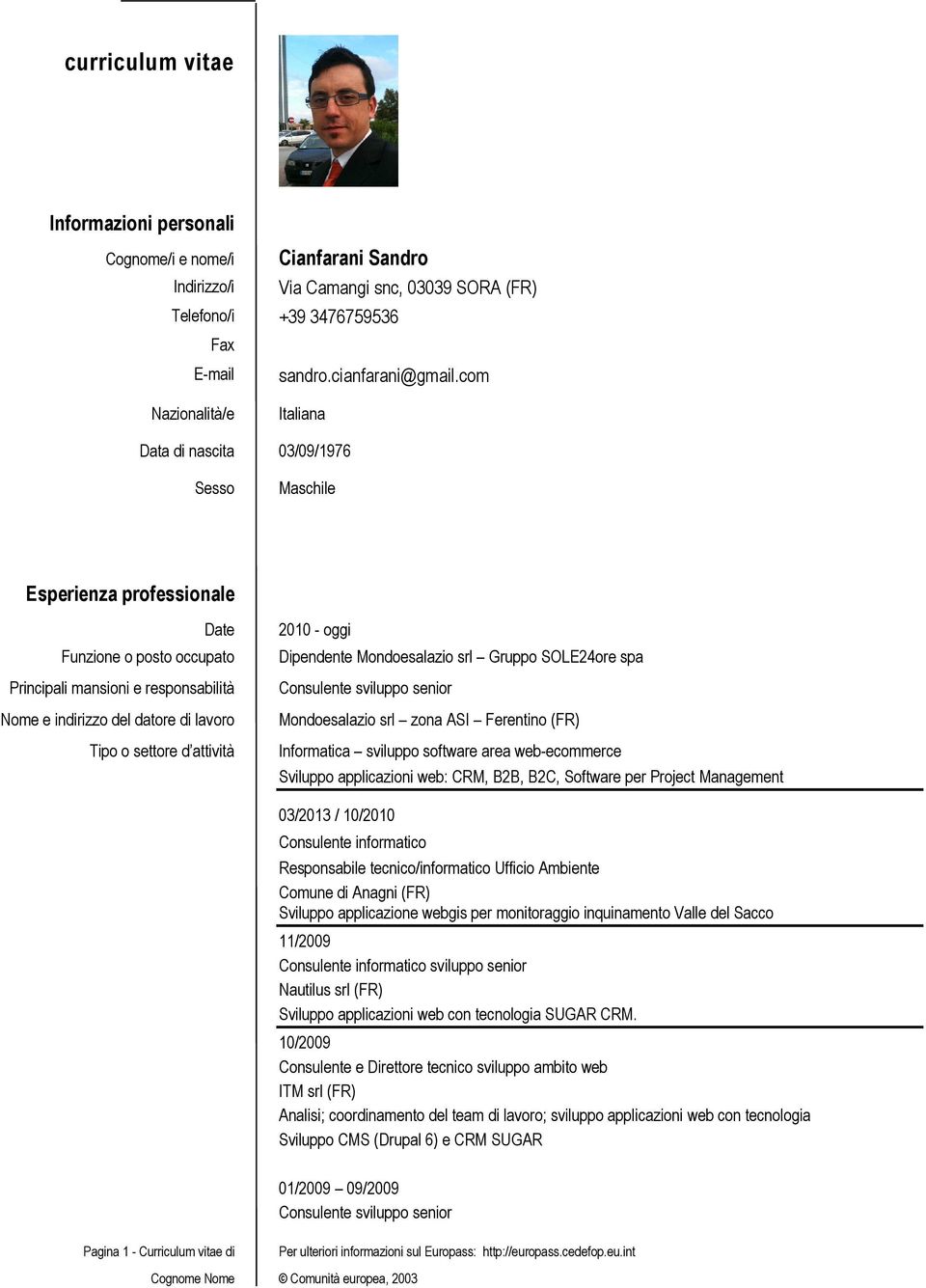 Tipo o settore d attività 2010 - oggi Dipendente Mondoesalazio srl Gruppo SOLE24ore spa Consulente sviluppo senior Mondoesalazio srl zona ASI Ferentino (FR) Informatica sviluppo software area