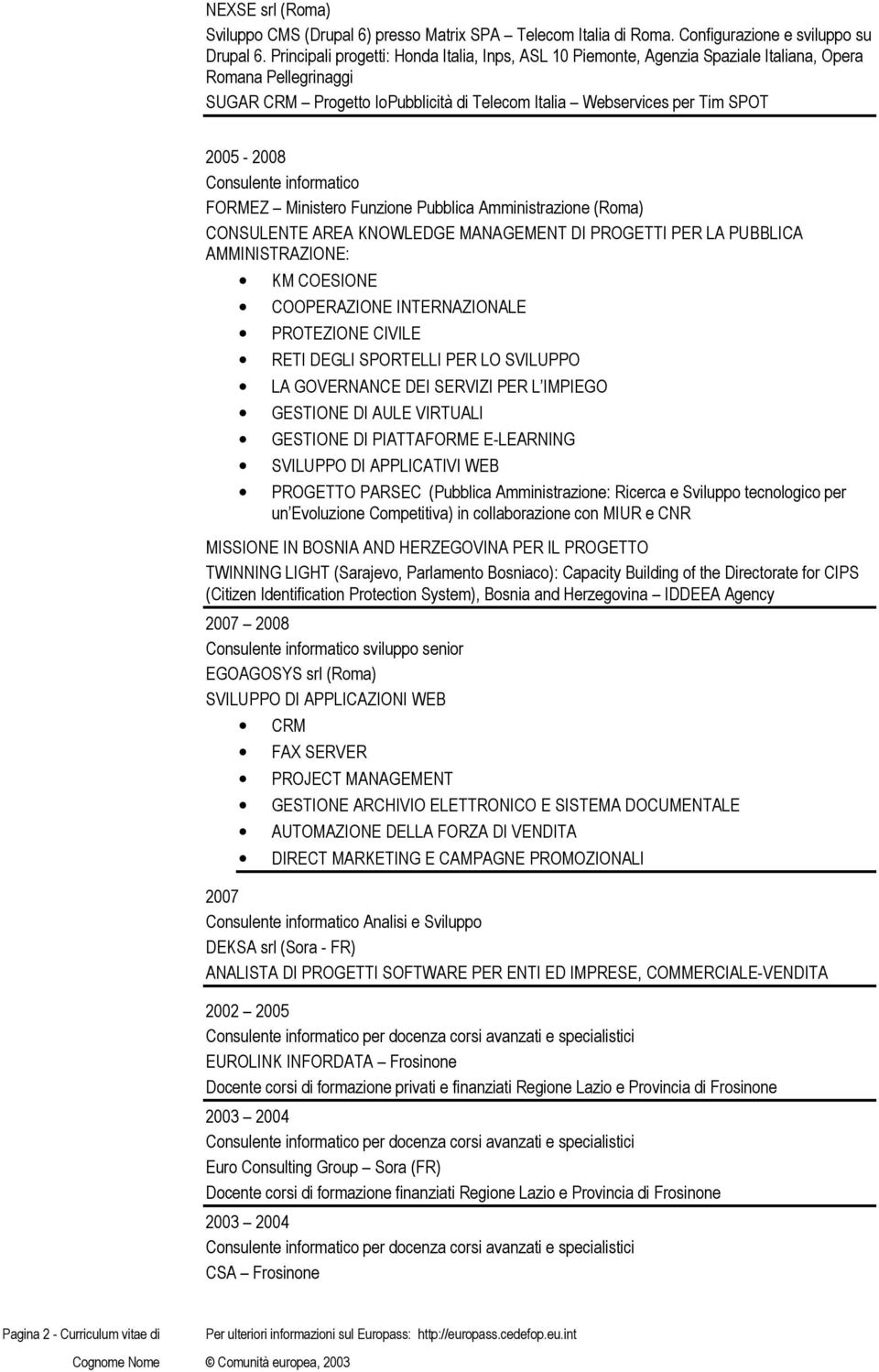 Consulente informatico FORMEZ Ministero Funzione Pubblica Amministrazione (Roma) CONSULENTE AREA KNOWLEDGE MANAGEMENT DI PROGETTI PER LA PUBBLICA AMMINISTRAZIONE: KM COESIONE COOPERAZIONE