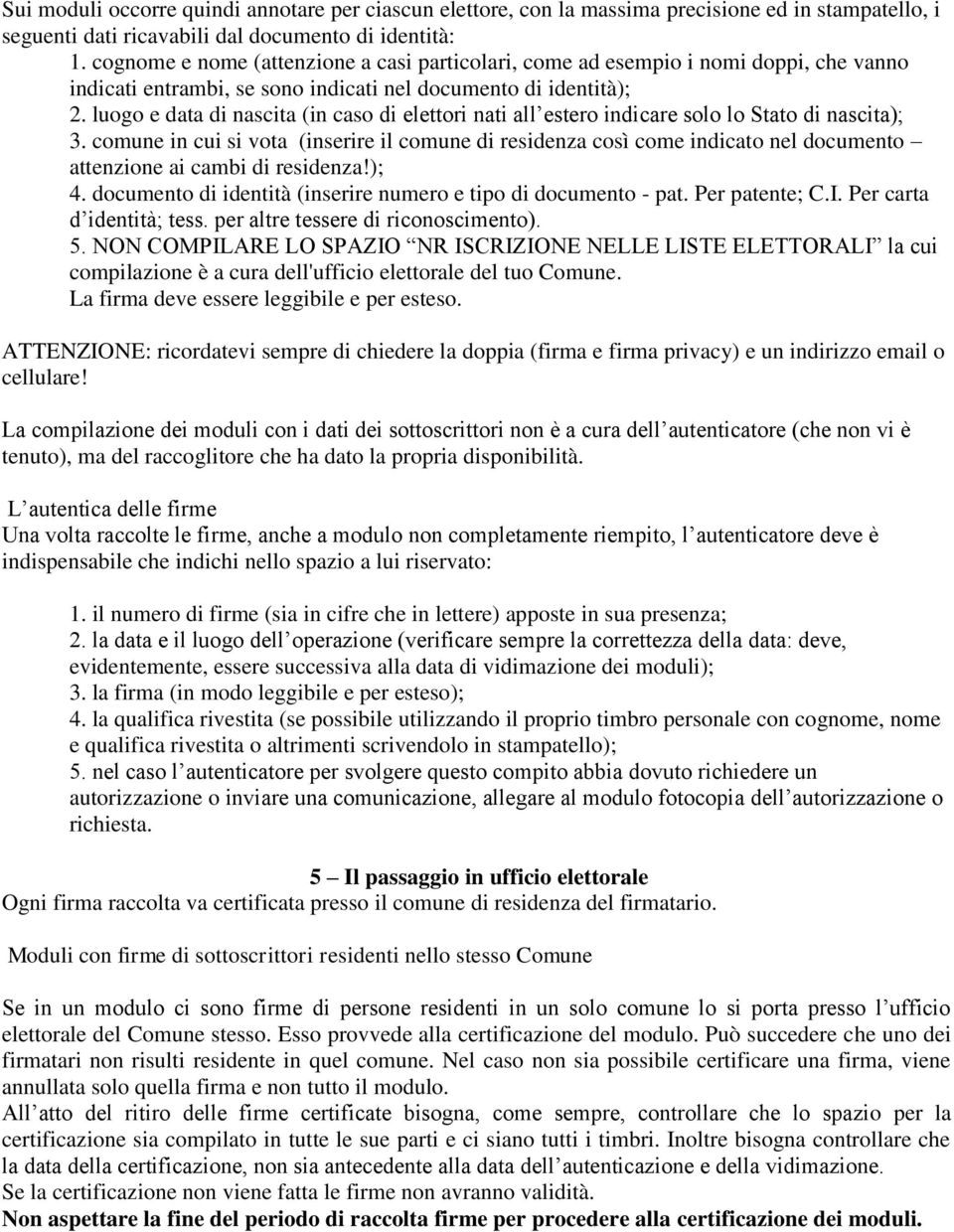 luogo e data di nascita (in caso di elettori nati all estero indicare solo lo Stato di nascita); 3.