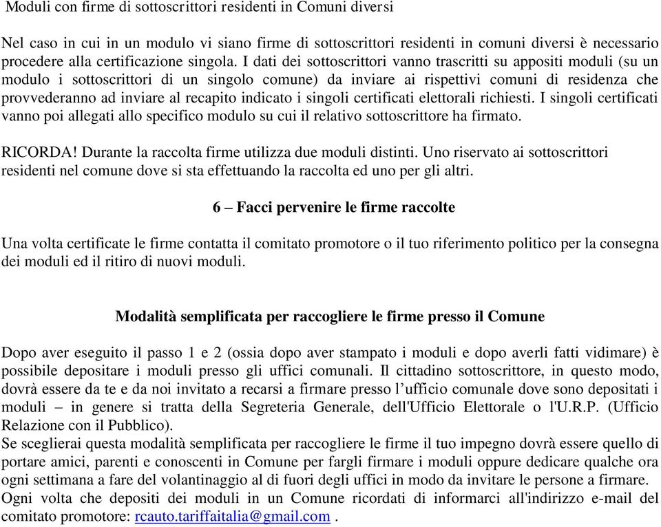 I dati dei sottoscrittori vanno trascritti su appositi moduli (su un modulo i sottoscrittori di un singolo comune) da inviare ai rispettivi comuni di residenza che provvederanno ad inviare al