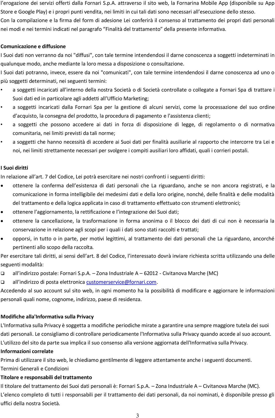 Con la compilazione e la firma del form di adesione Lei conferirà il consenso al trattamento dei propri dati personali nei modi e nei termini indicati nel paragrafo Finalità del trattamento della