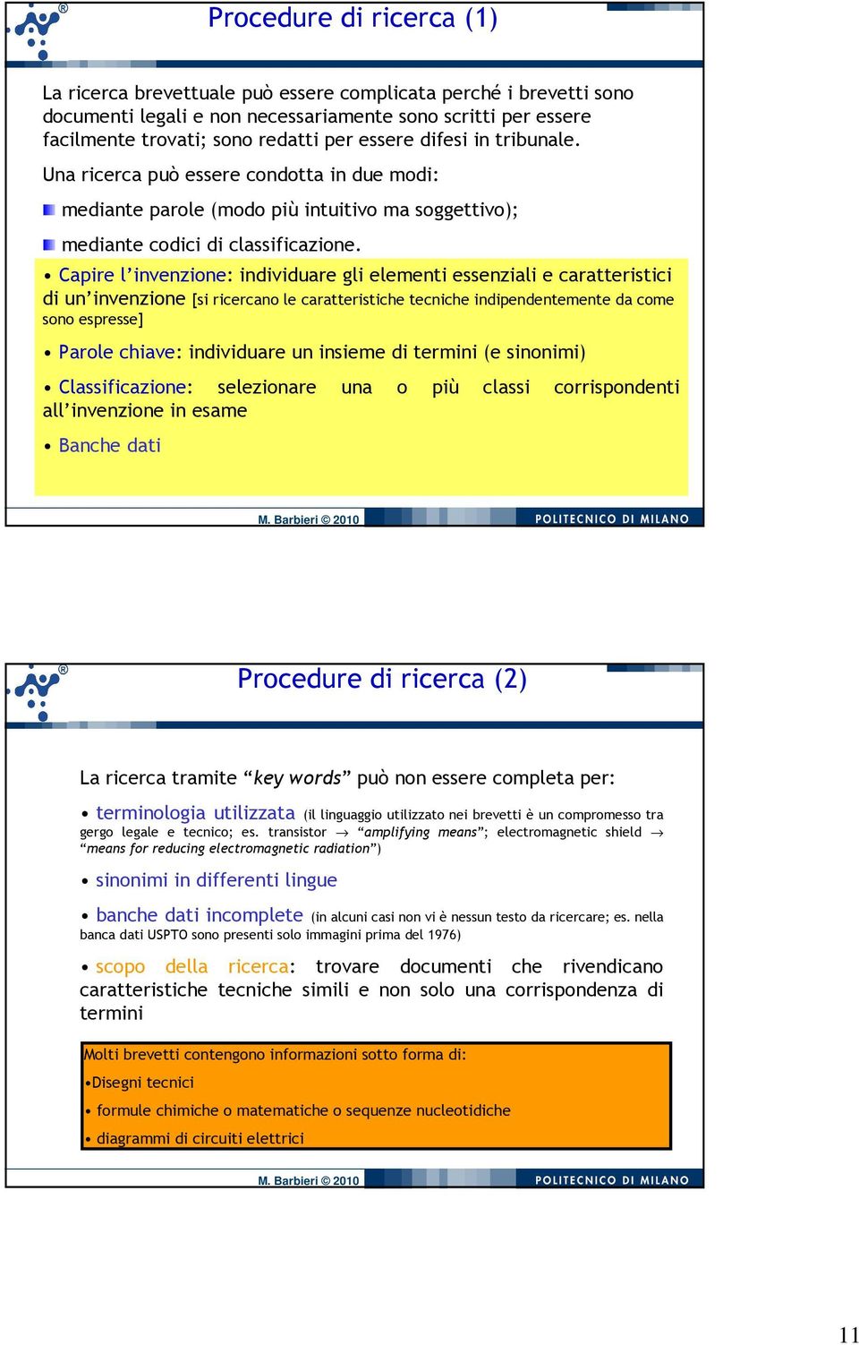 Capire l invenzione: individuare gli elementi essenziali e caratteristici di un invenzione [si ricercano le caratteristiche tecniche indipendentemente da come sono espresse] Parole chiave: