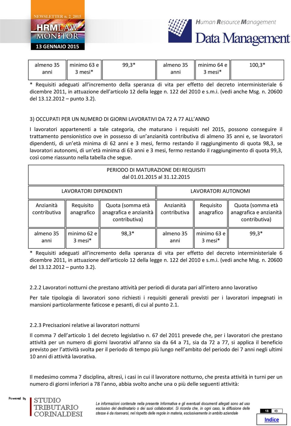 3) OCCUPATI PER UN NUMERO DI GIORNI LAVORATIVI DA 72 A 77 ALL ANNO I lavoratori appartenenti a tale categoria, che maturano i requisiti nel 2015, possono conseguire il trattamento pensionistico ove