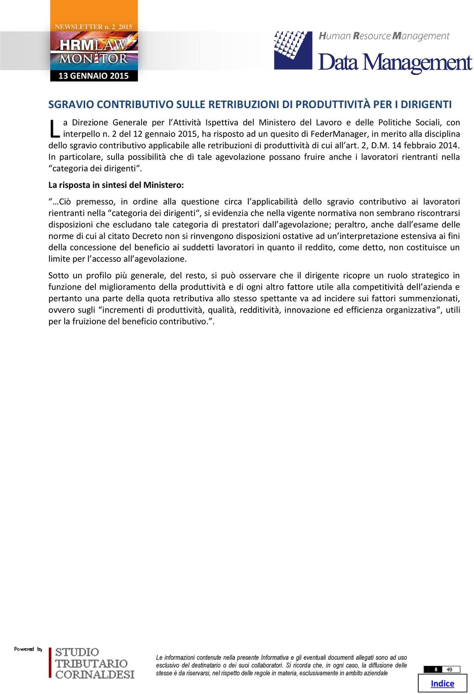 In particolare, sulla possibilità che di tale agevolazione possano fruire anche i lavoratori rientranti nella categoria dei dirigenti.